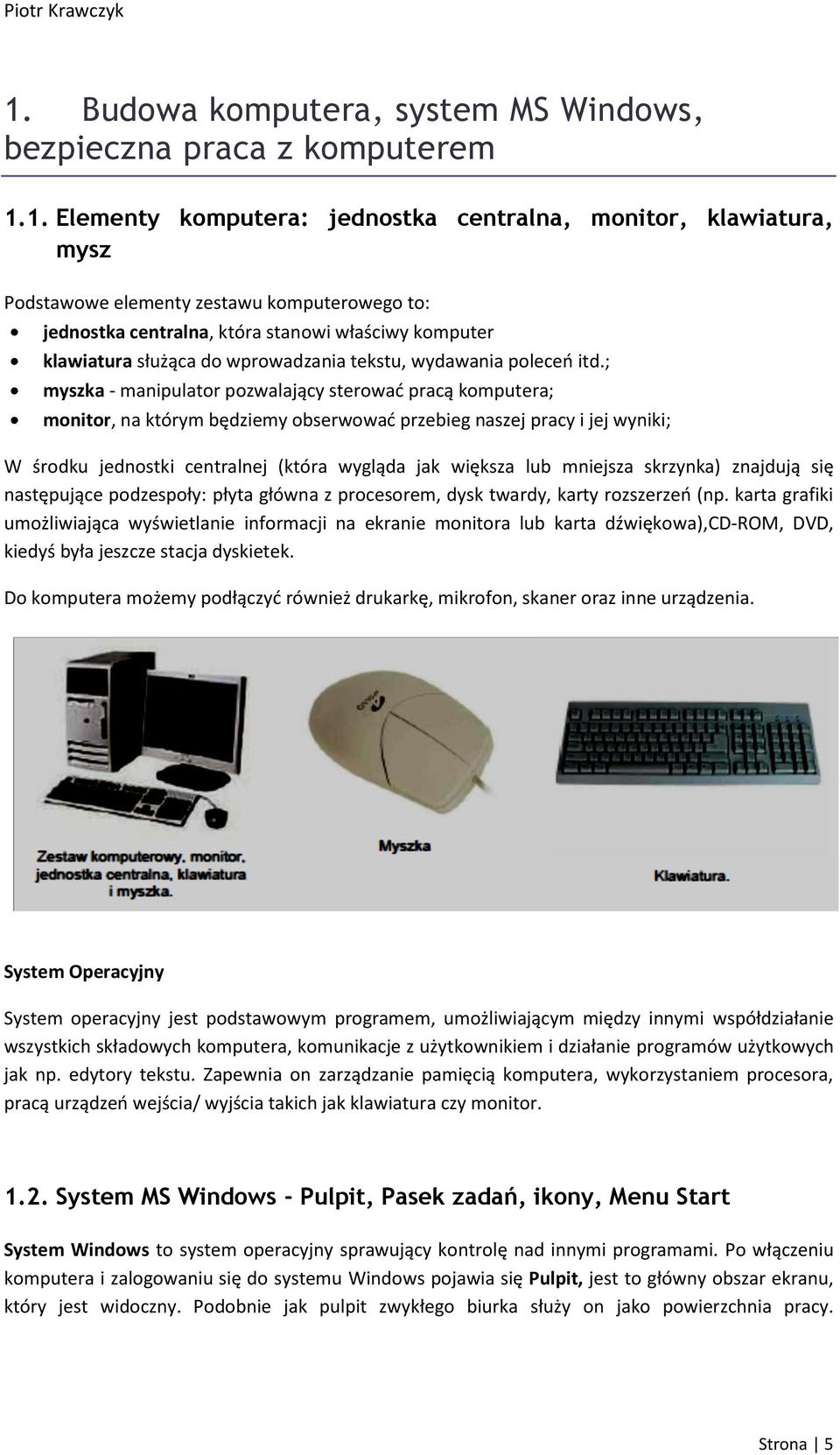 1. Elementy komputera: jednostka centralna, monitor, klawiatura, mysz Podstawowe elementy zestawu komputerowego to: jednostka centralna, która stanowi właściwy komputer klawiatura służąca do