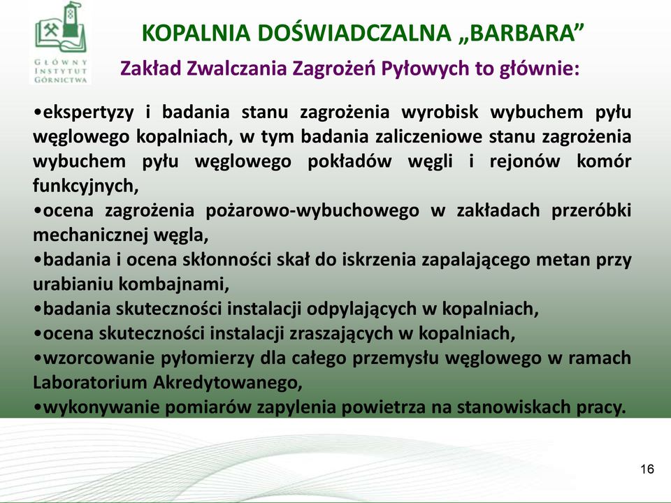 ocena skłonności skał do iskrzenia zapalającego metan przy urabianiu kombajnami, badania skuteczności instalacji odpylających w kopalniach, ocena skuteczności instalacji