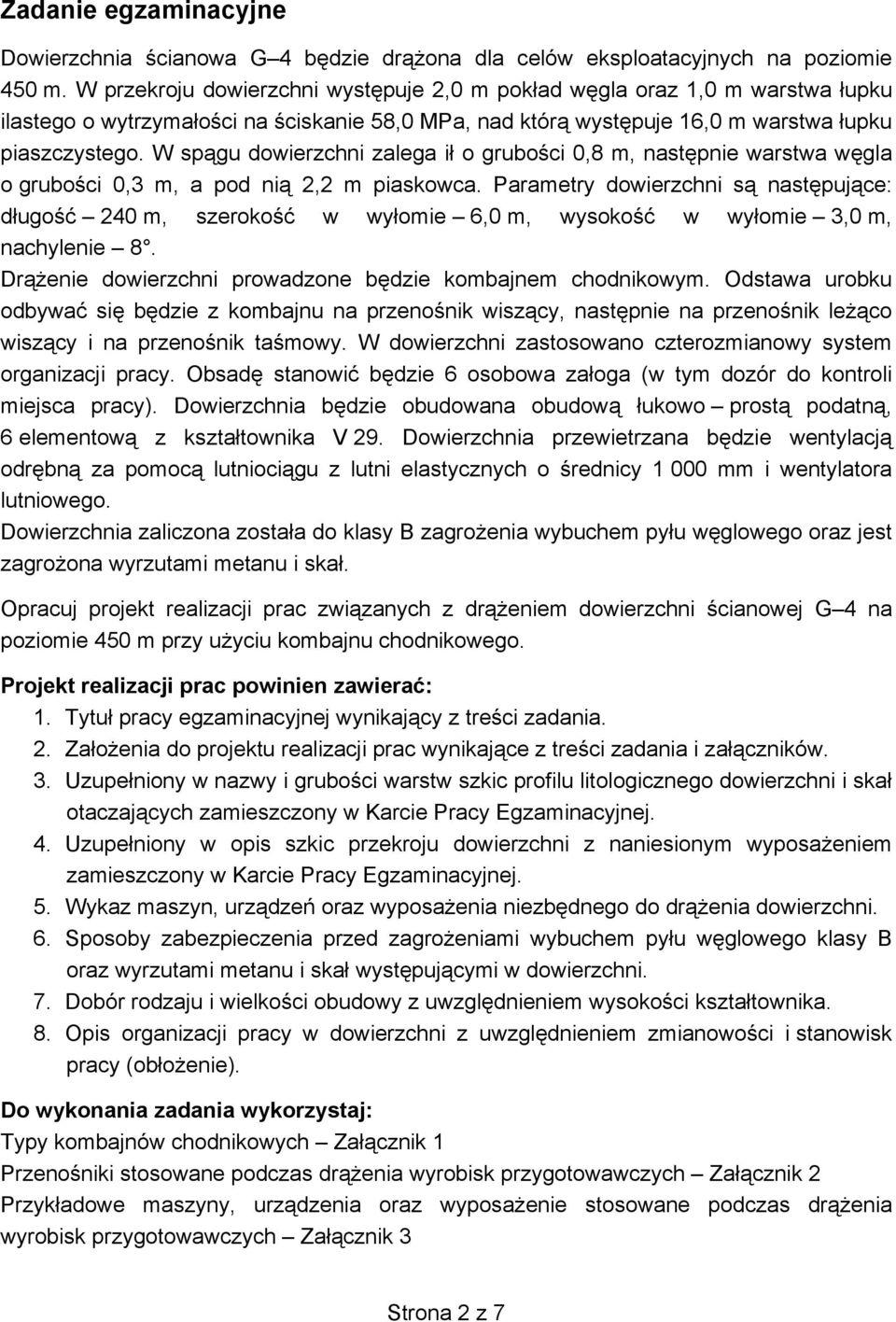 W spągu dowierzchni zalega ił o grubości 0,8 m, następnie warstwa węgla o grubości 0,3 m, a pod nią 2,2 m piaskowca.