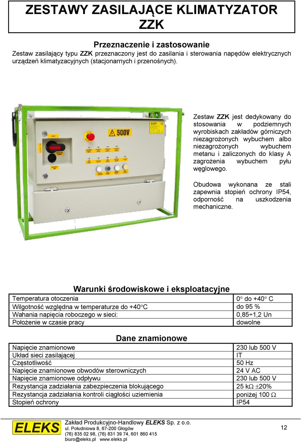 węglowego. Obudowa wykonana ze stali zapewnia stopień ochrony, odporność na uszkodzenia mechaniczne.