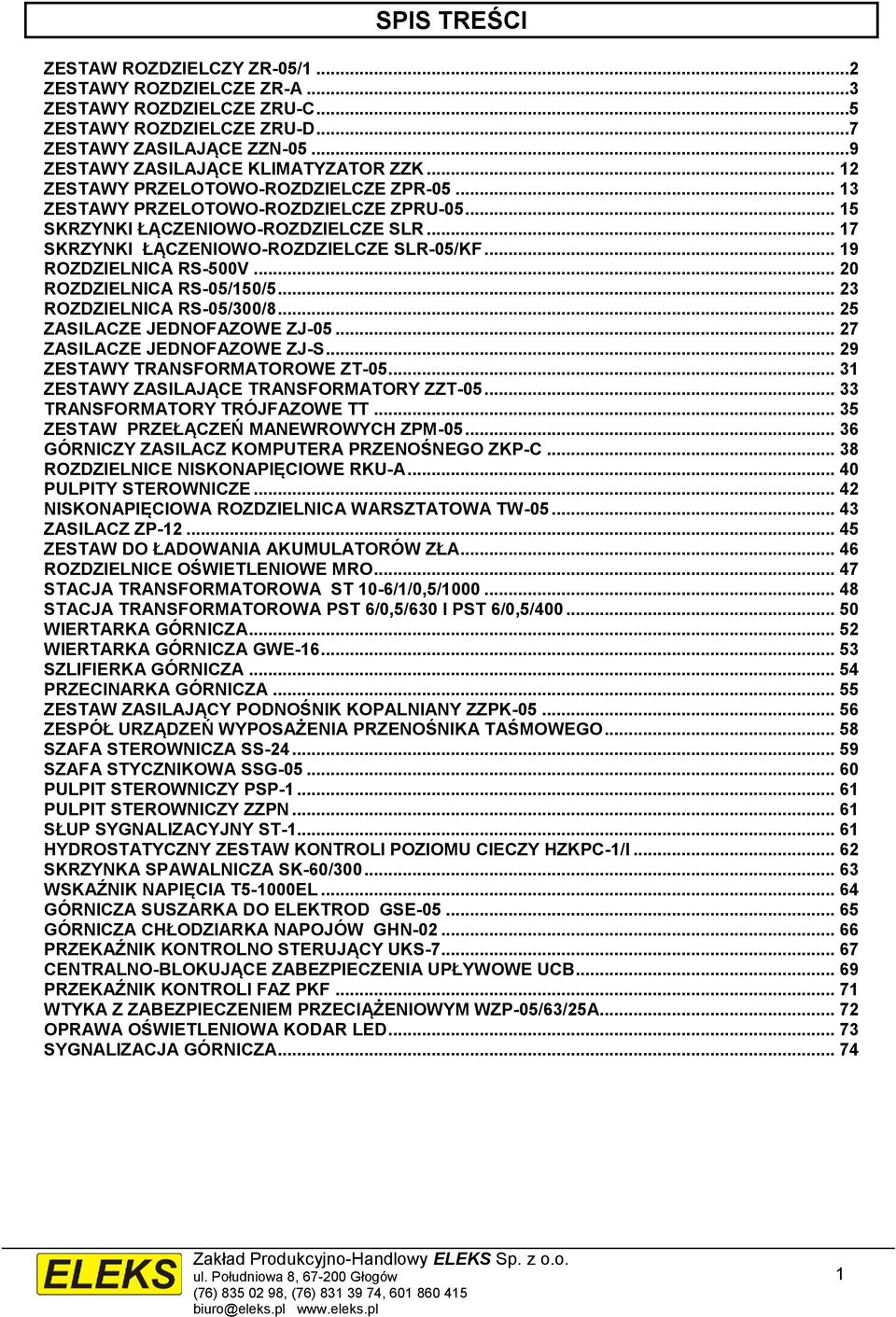 .. 19 ROZDZIELNICA RS-500V... 20 ROZDZIELNICA RS-05/150/5... 23 ROZDZIELNICA RS-05/300/8... 25 ZASILACZE JEDNOFAZOWE ZJ-05... 27 ZASILACZE JEDNOFAZOWE ZJ-S... 29 ZESTAWY TRANSFORMATOROWE ZT-05.