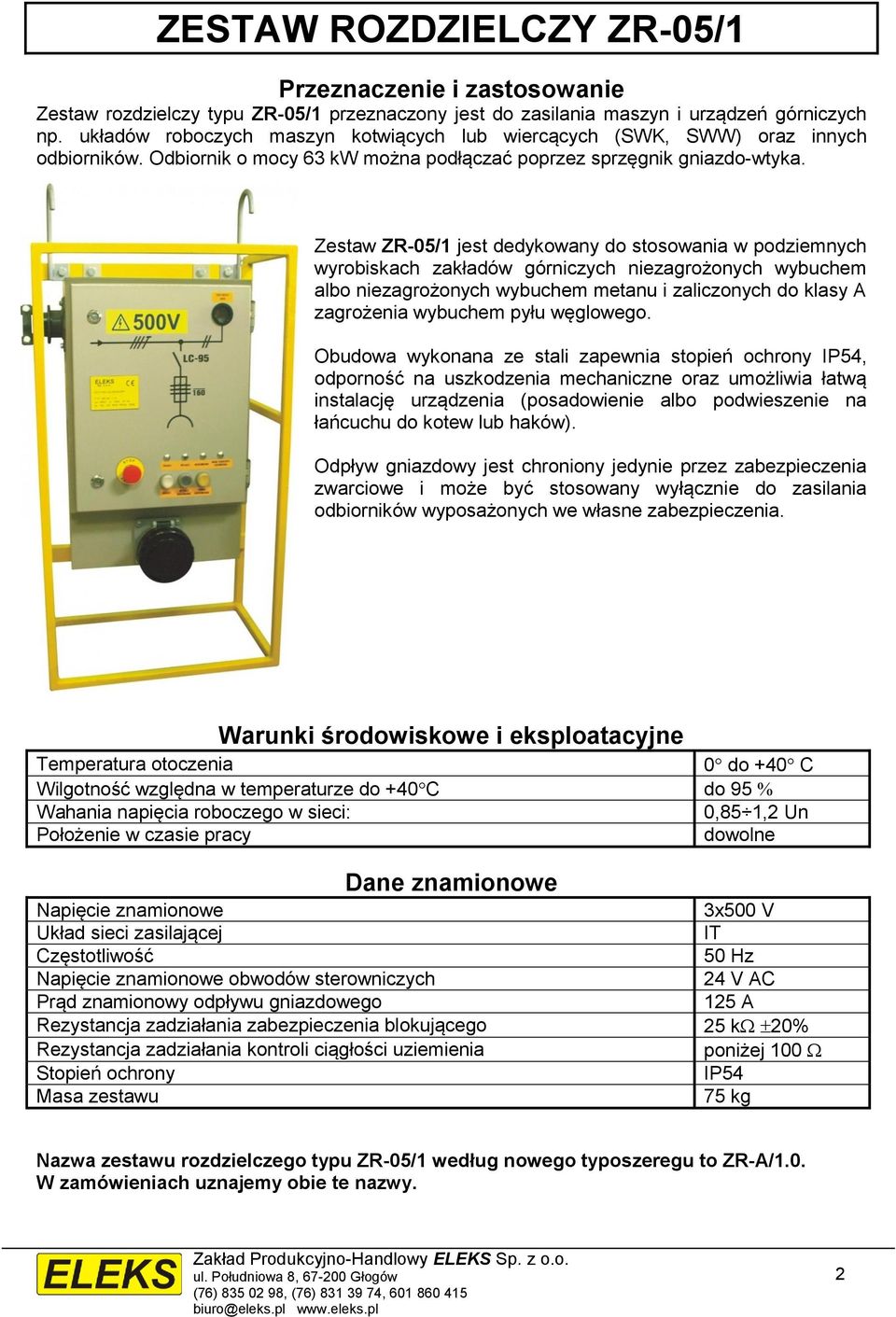 Zestaw ZR-05/1 jest dedykowany do stosowania w podziemnych wyrobiskach zakładów górniczych niezagrożonych wybuchem albo niezagrożonych wybuchem metanu i zaliczonych do klasy A zagrożenia wybuchem