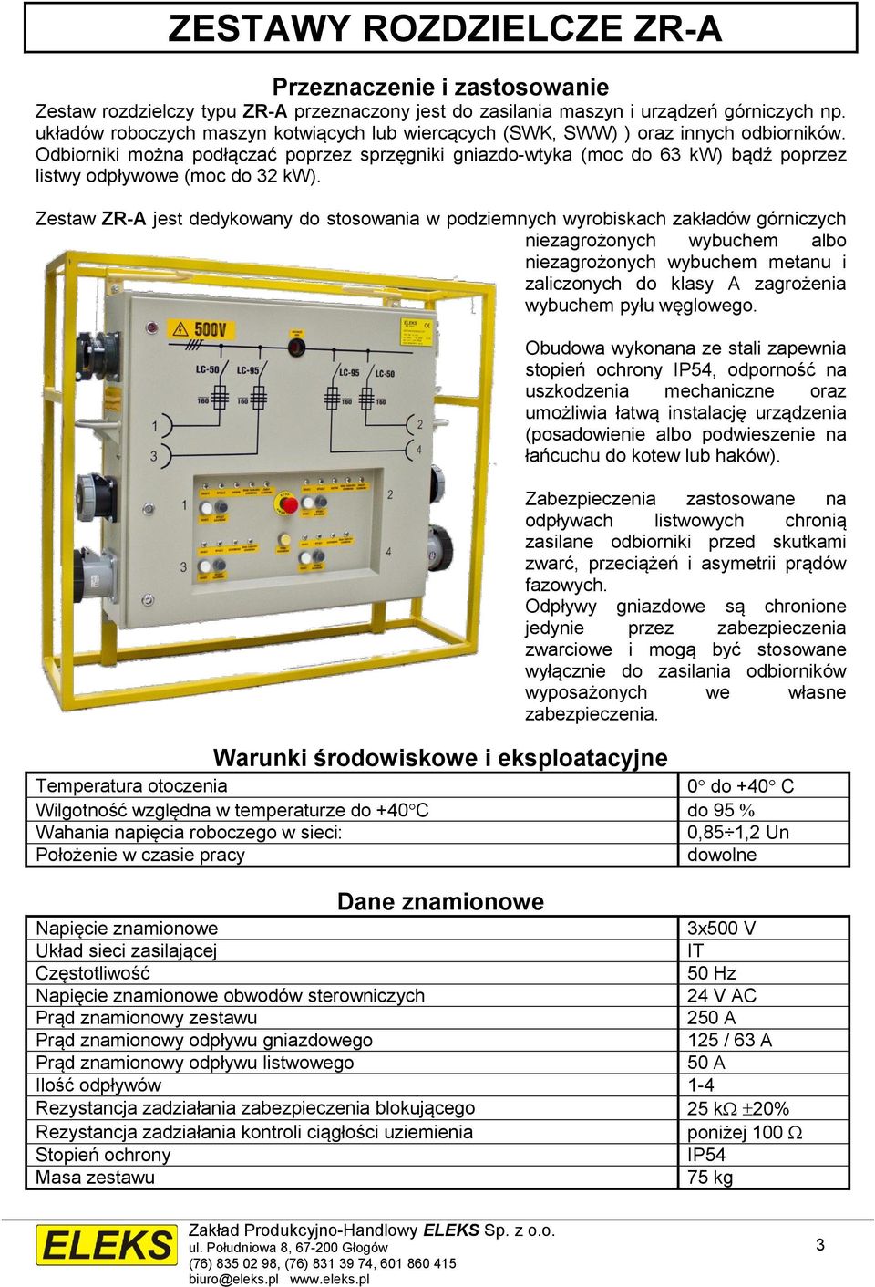 Odbiorniki można podłączać poprzez sprzęgniki gniazdo-wtyka (moc do 63 kw) bądź poprzez listwy odpływowe (moc do 32 kw).