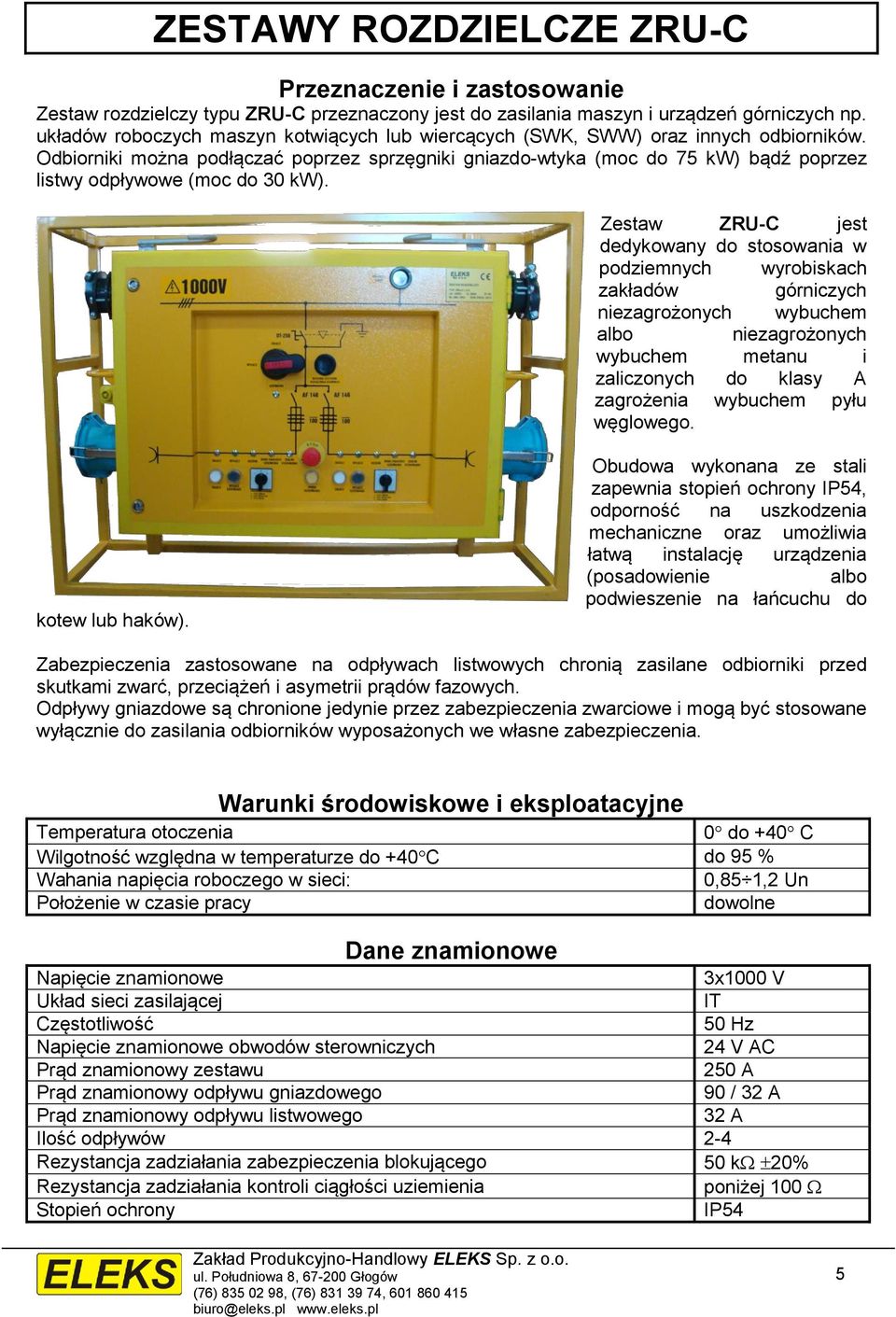 Odbiorniki można podłączać poprzez sprzęgniki gniazdo-wtyka (moc do 75 kw) bądź poprzez listwy odpływowe (moc do 30 kw).