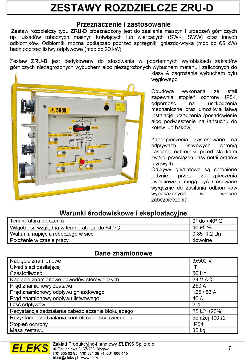 Odbiorniki można podłączać poprzez sprzęgniki gniazdo-wtyka (moc do 65 kw) bądź poprzez listwy odpływowe (moc do 20 kw).