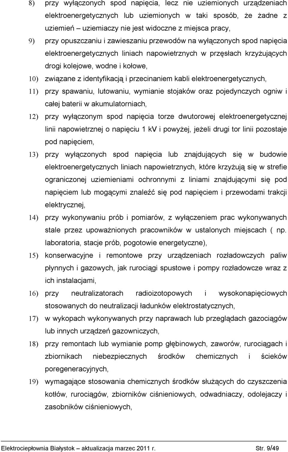 przecinaniem kabli elektroenergetycznych, 11) przy spawaniu, lutowaniu, wymianie stojaków oraz pojedynczych ogniw i całej baterii w akumulatorniach, 12) przy wyłączonym spod napięcia torze dwutorowej