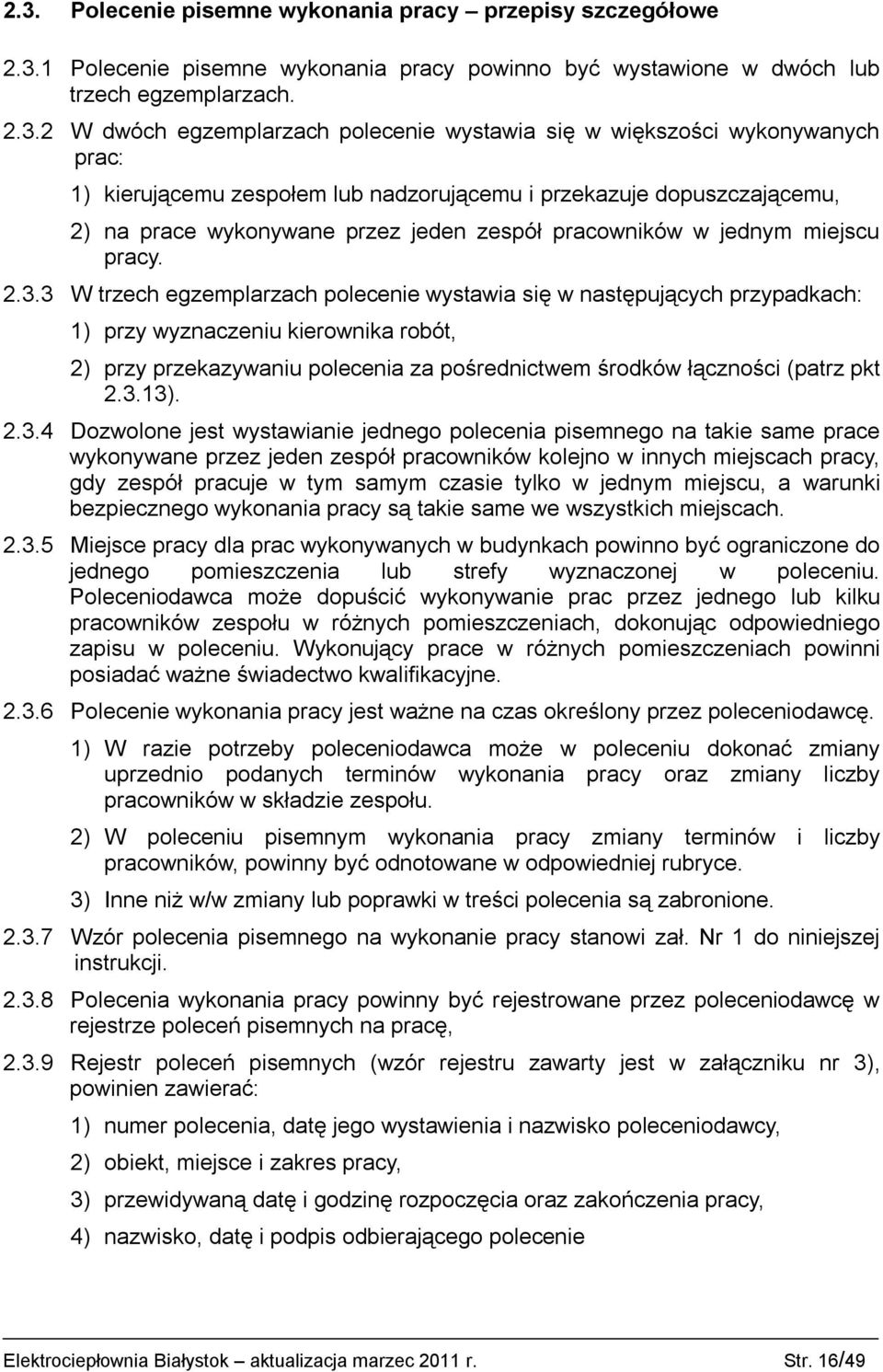 3 W trzech egzemplarzach polecenie wystawia się w następujących przypadkach: 1) przy wyznaczeniu kierownika robót, 2) przy przekazywaniu polecenia za pośrednictwem środków łączności (patrz pkt 2.3.13).