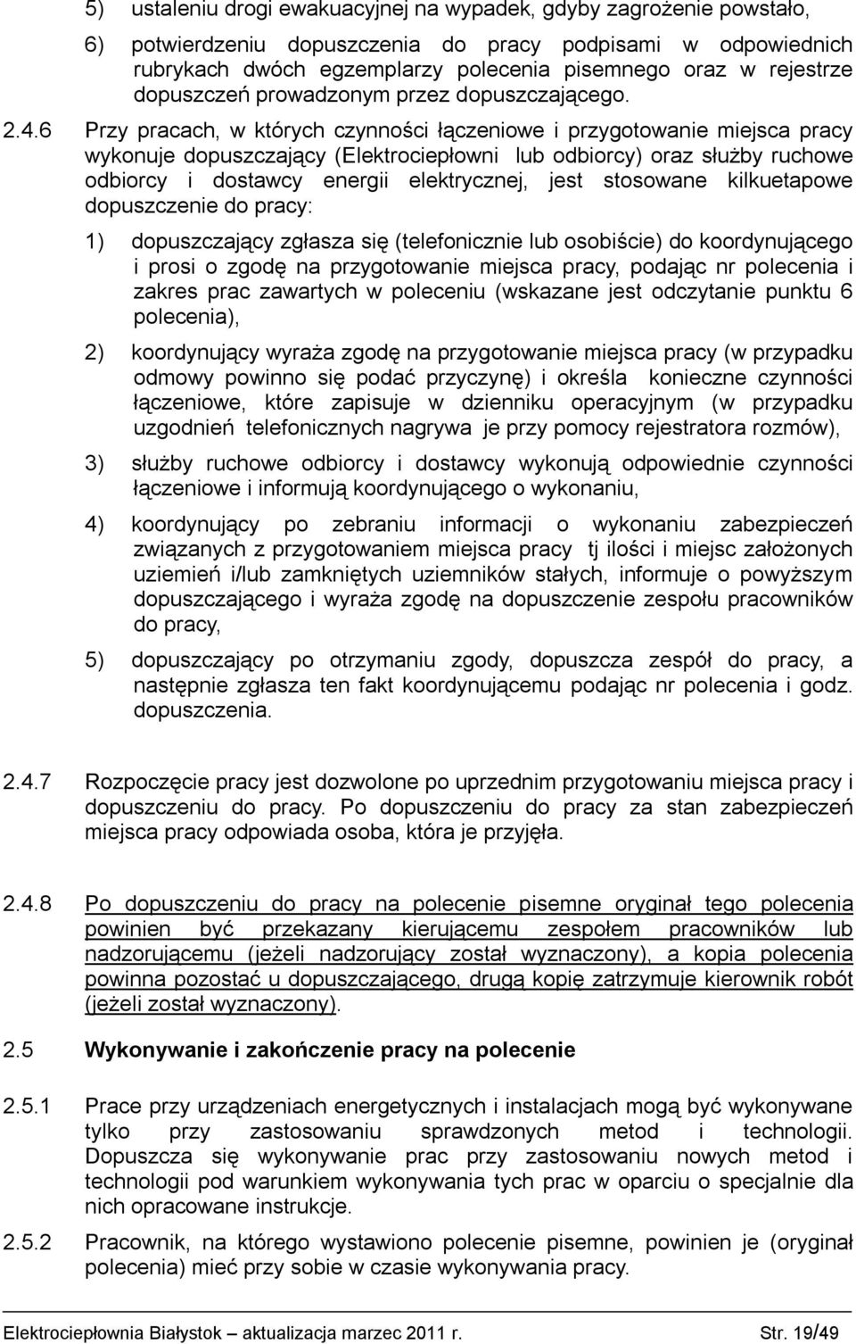 6 Przy pracach, w których czynności łączeniowe i przygotowanie miejsca pracy wykonuje dopuszczający (Elektrociepłowni lub odbiorcy) oraz służby ruchowe odbiorcy i dostawcy energii elektrycznej, jest