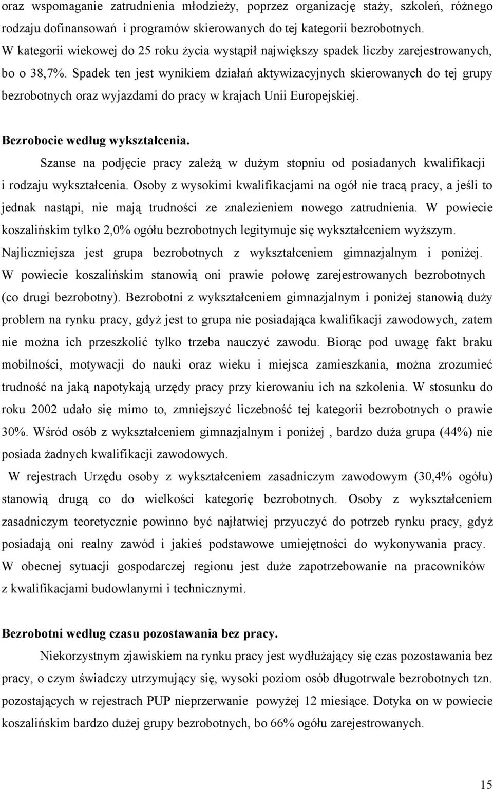 Spadek ten jest wynikiem działań aktywizacyjnych skierowanych do tej grupy bezrobotnych oraz wyjazdami do pracy w krajach Unii Europejskiej. Bezrobocie według wykształcenia.