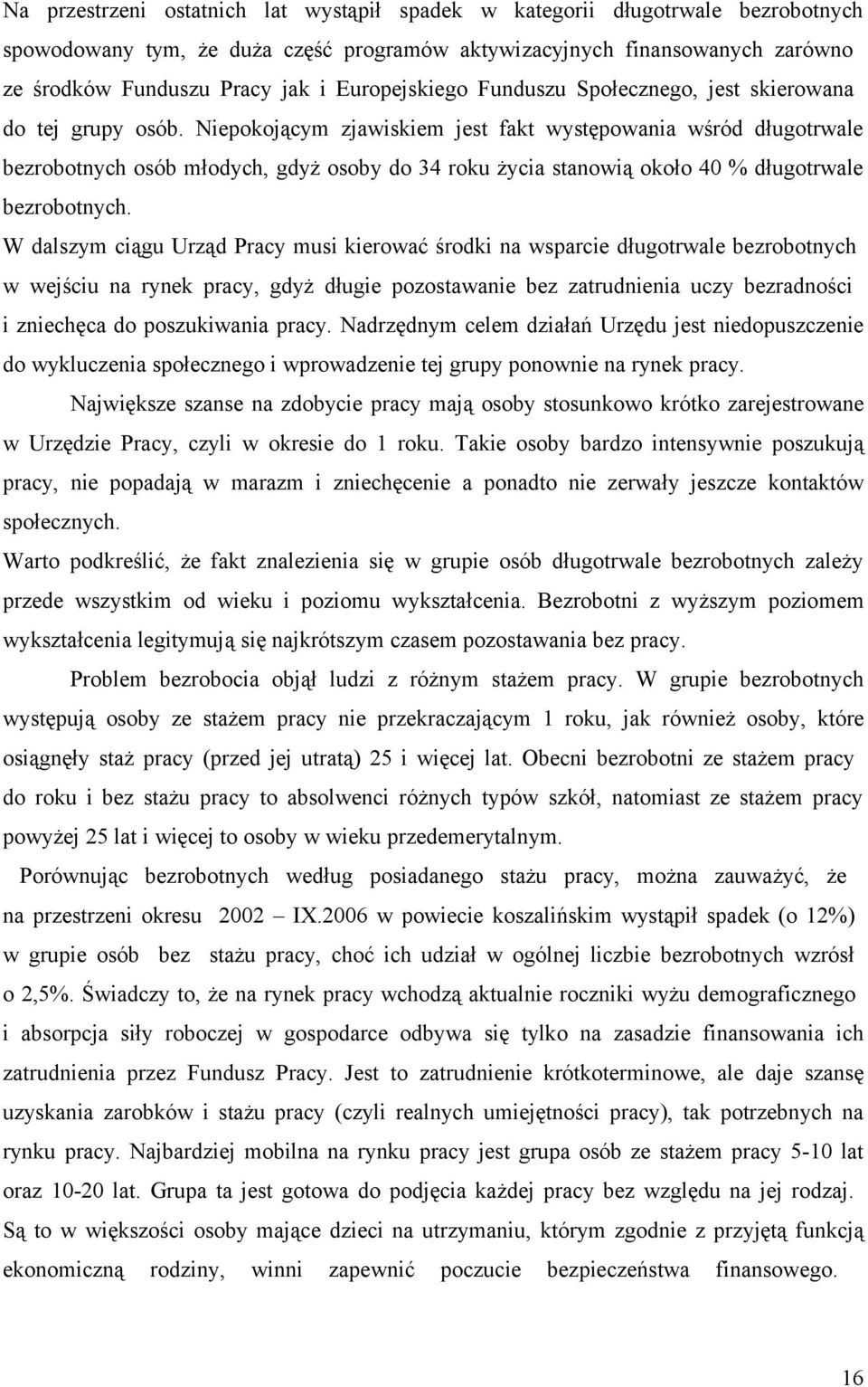 Niepokojącym zjawiskiem jest fakt występowania wśród długotrwale bezrobotnych osób młodych, gdyż osoby do 34 roku życia stanowią około 40 % długotrwale bezrobotnych.