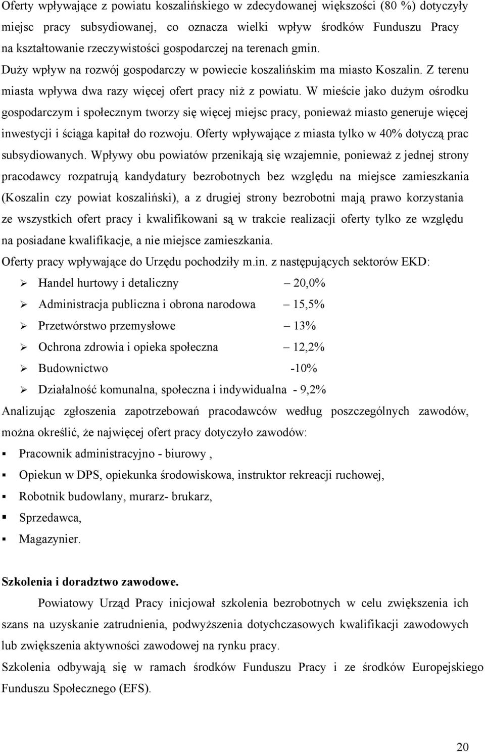 W mieście jako dużym ośrodku gospodarczym i społecznym tworzy się więcej miejsc pracy, ponieważ miasto generuje więcej inwestycji i ściąga kapitał do rozwoju.