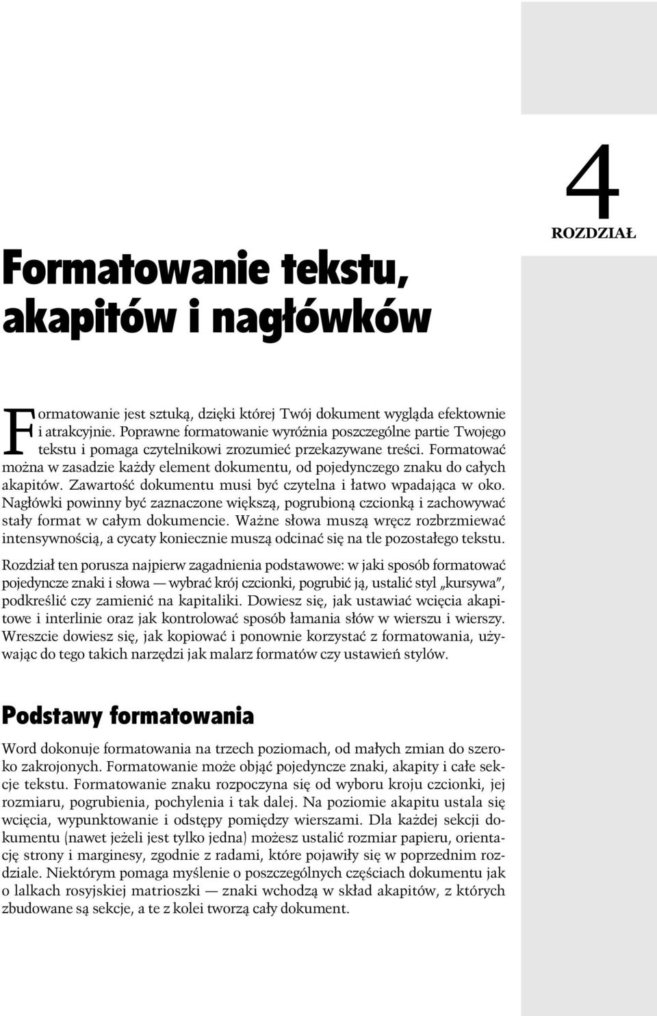 Formatować można w zasadzie każdy element dokumentu, od pojedynczego znaku do całych akapitów. Zawartość dokumentu musi być czytelna i łatwo wpadająca w oko.