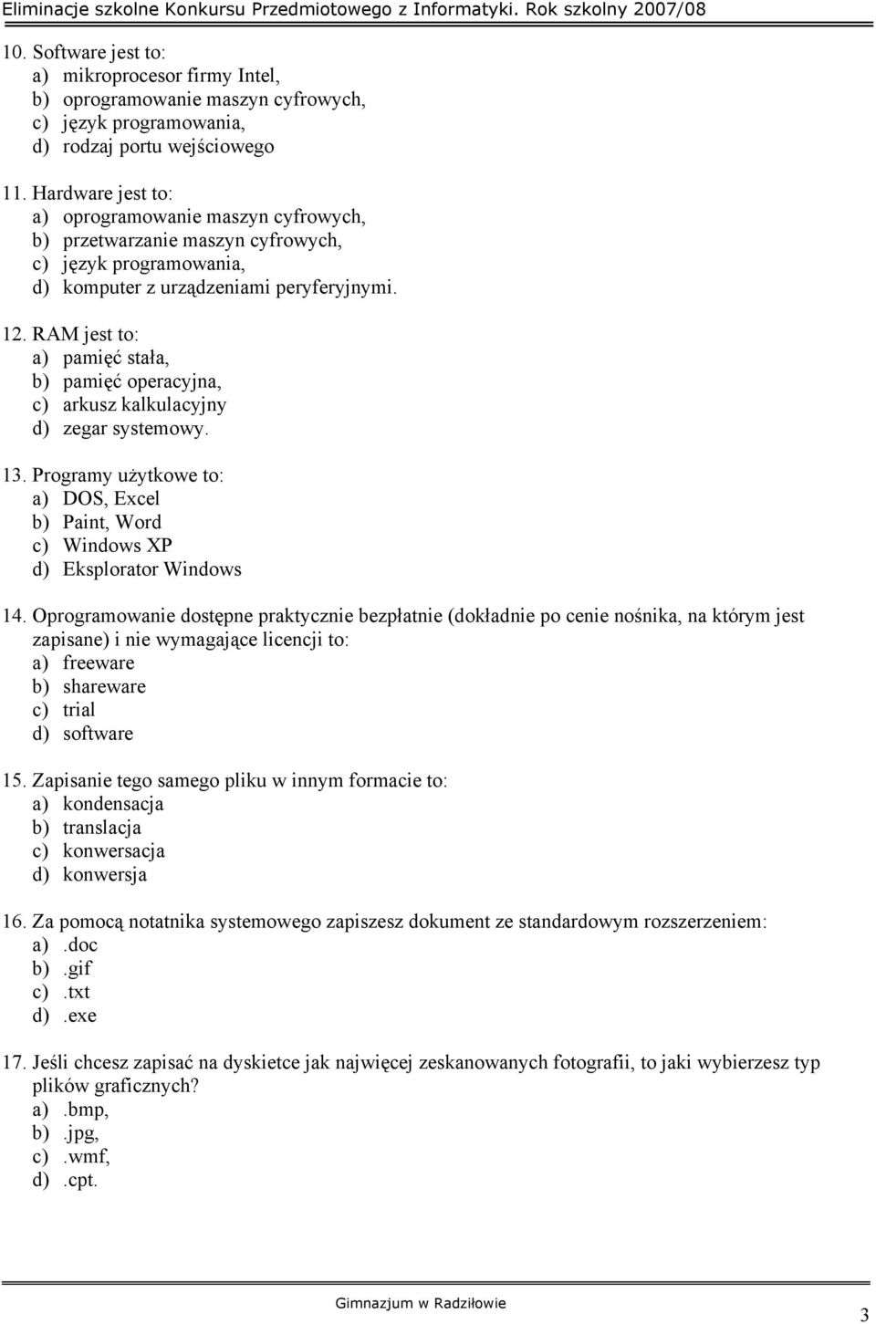 RAM jest to: a) pamięć stała, b) pamięć operacyjna, c) arkusz kalkulacyjny d) zegar systemowy. 13. Programy użytkowe to: a) DOS, Excel b) Paint, Word c) Windows XP d) Eksplorator Windows 14.