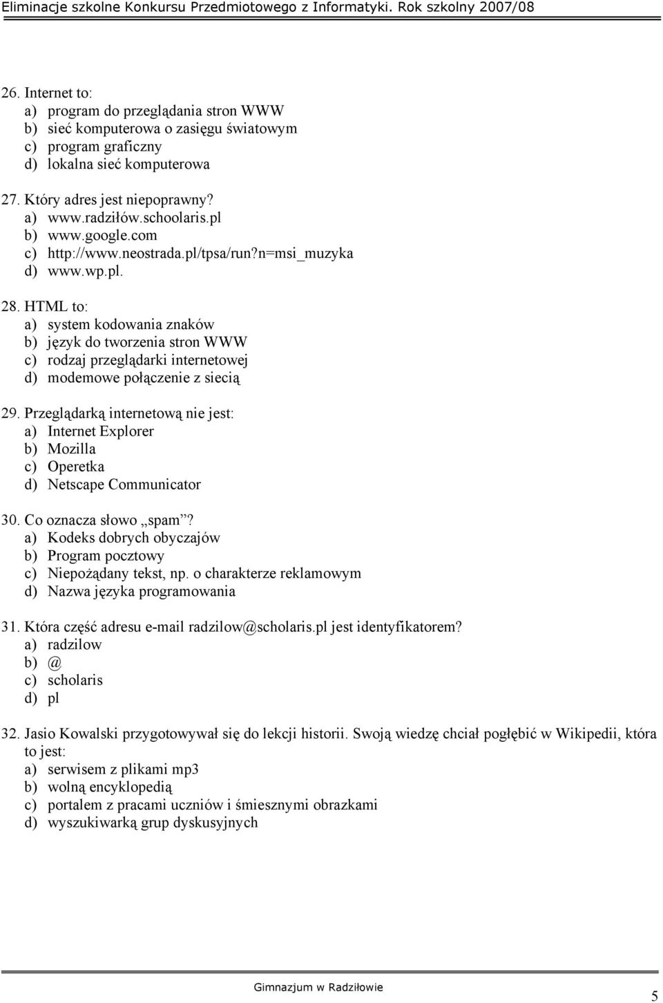 HTML to: a) system kodowania znaków b) język do tworzenia stron WWW c) rodzaj przeglądarki internetowej d) modemowe połączenie z siecią 29.