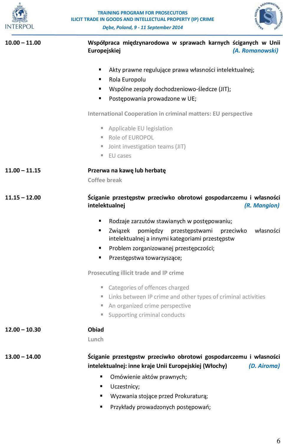 matters: EU perspective Applicable EU legislation Role of EUROPOL Joint investigation teams (JIT) EU cases 11.00 11.15 Przerwa na kawę lub herbatę Coffee break 11.15 12.