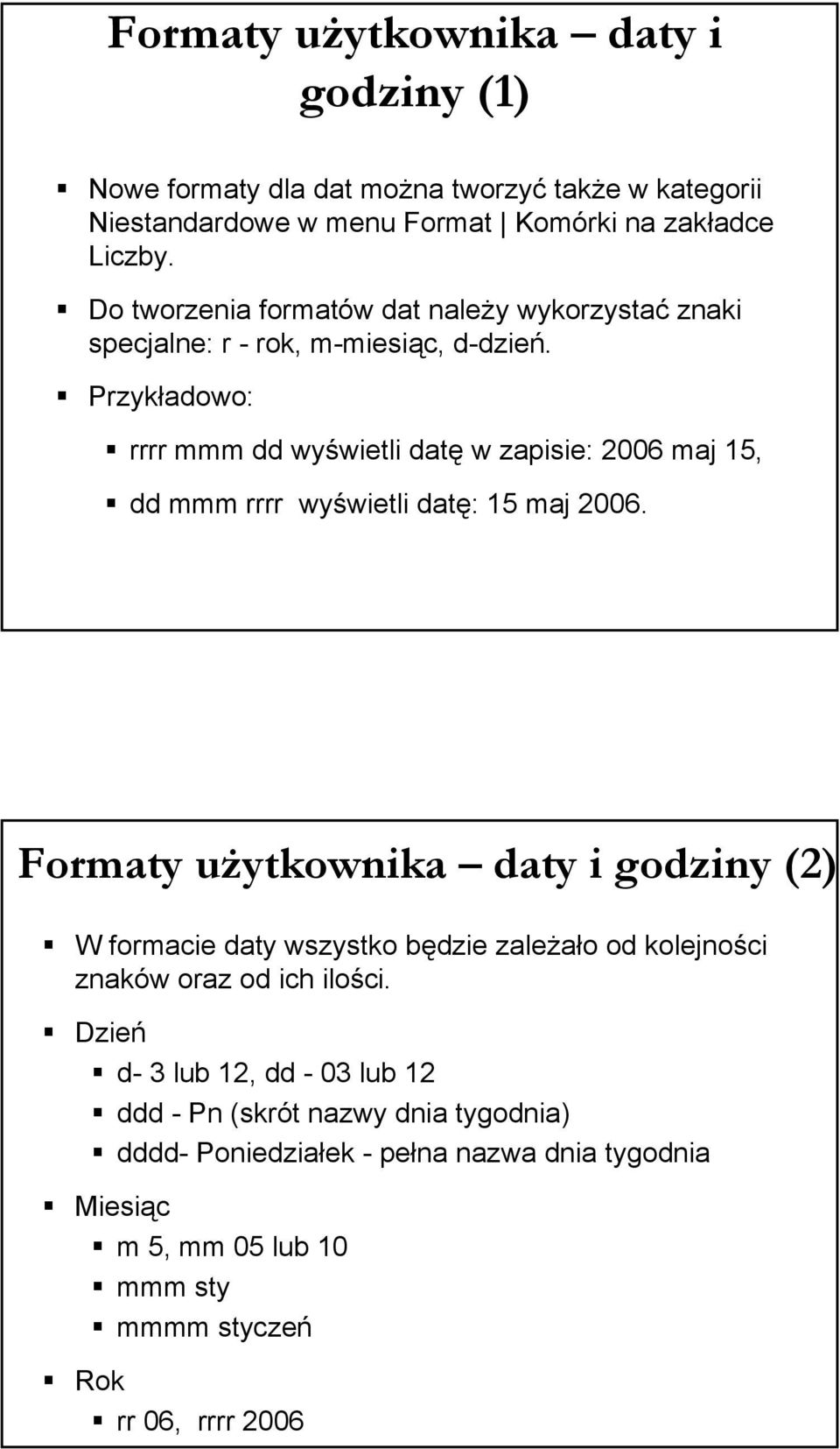 Przykładowo: rrrr mmm dd wyświetli datę w zapisie: 2006 maj 15, dd mmm rrrr wyświetli datę: 15 maj 2006.