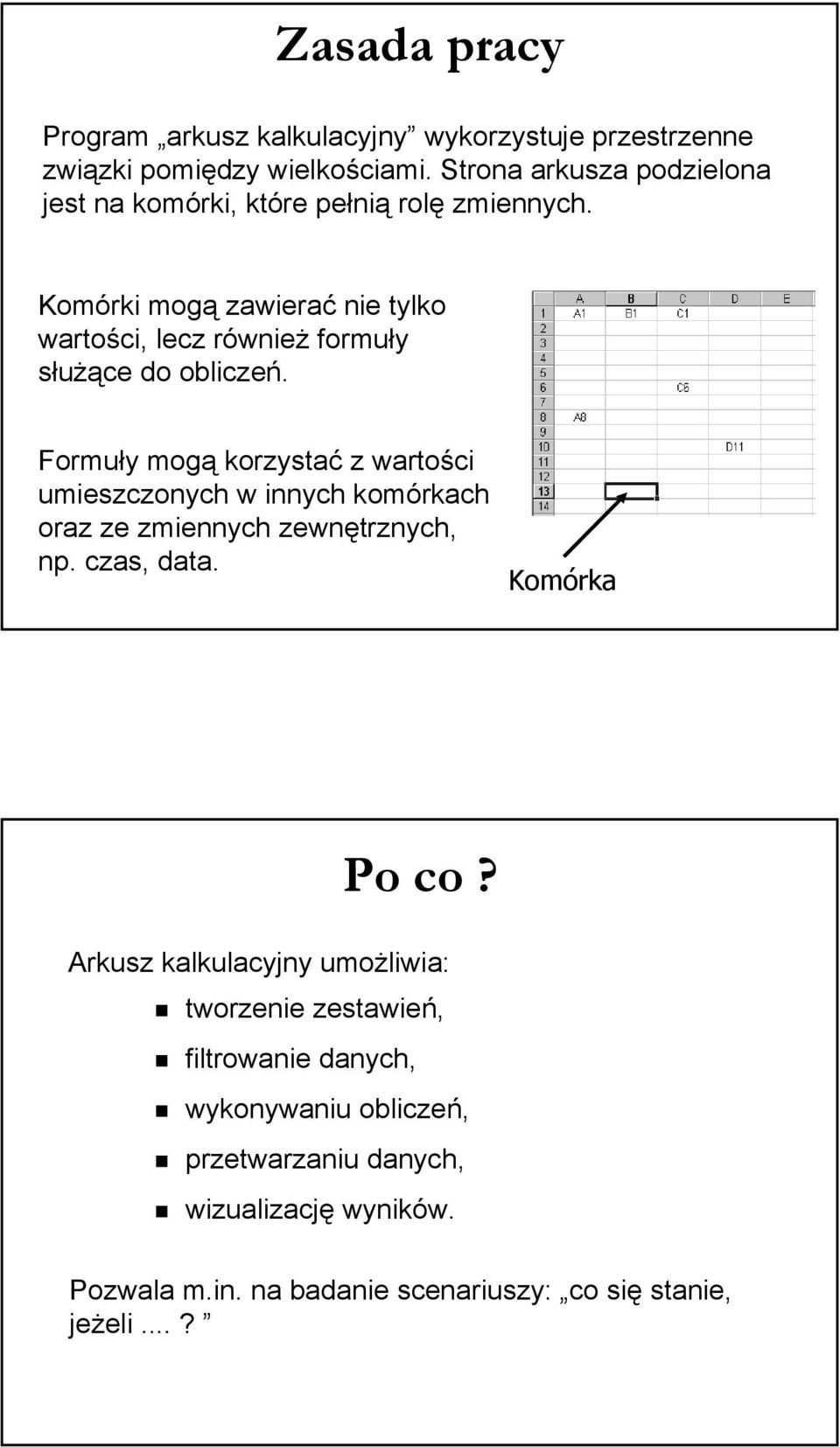 Komórki mogą zawierać nie tylko wartości, lecz również formuły służące do obliczeń.