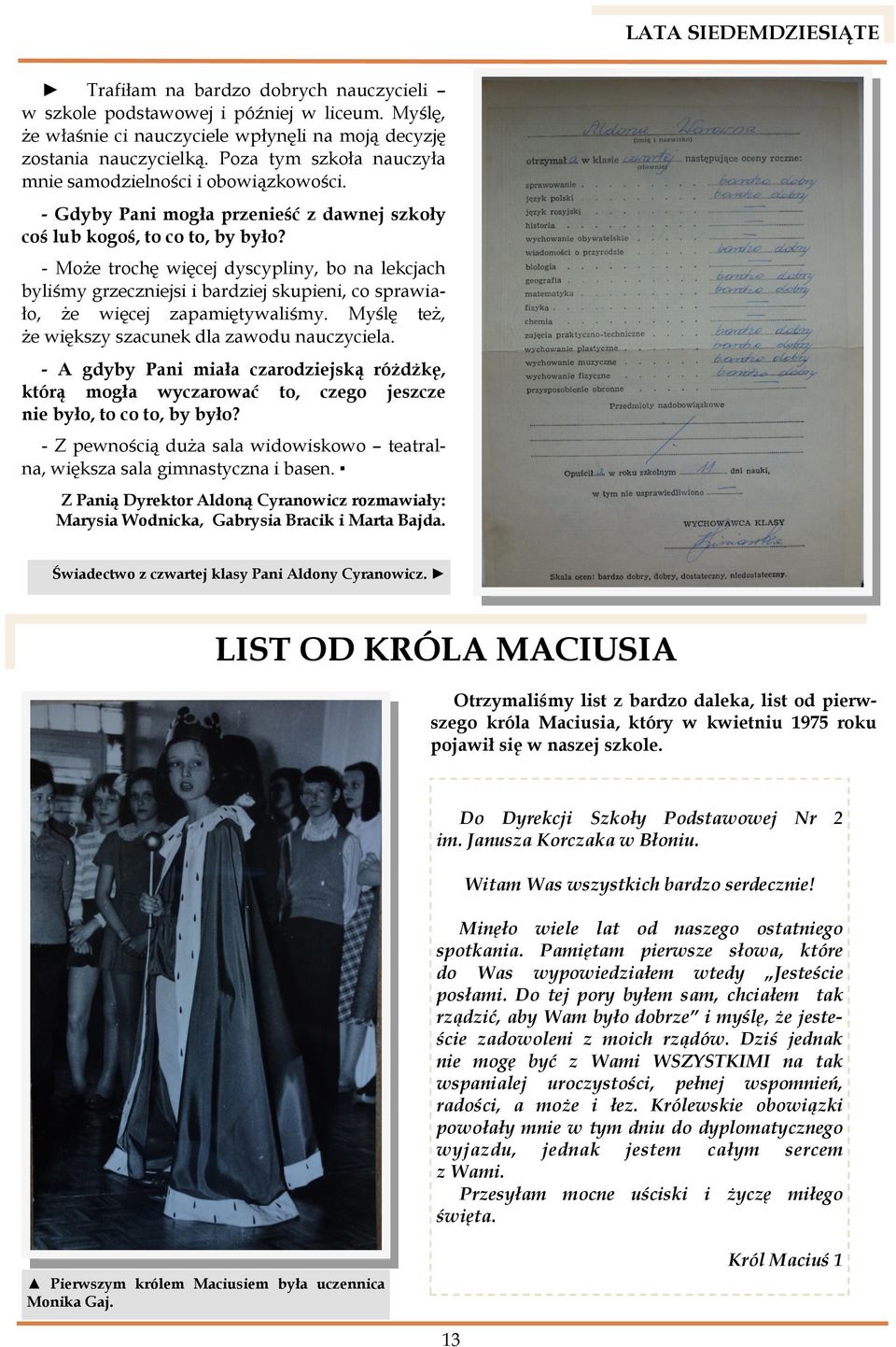 - Może trochę więcej dyscypliny, bo na lekcjach byliśmy grzeczniejsi i bardziej skupieni, co sprawiało, że więcej zapamiętywaliśmy. Myślę też, że większy szacunek dla zawodu nauczyciela.