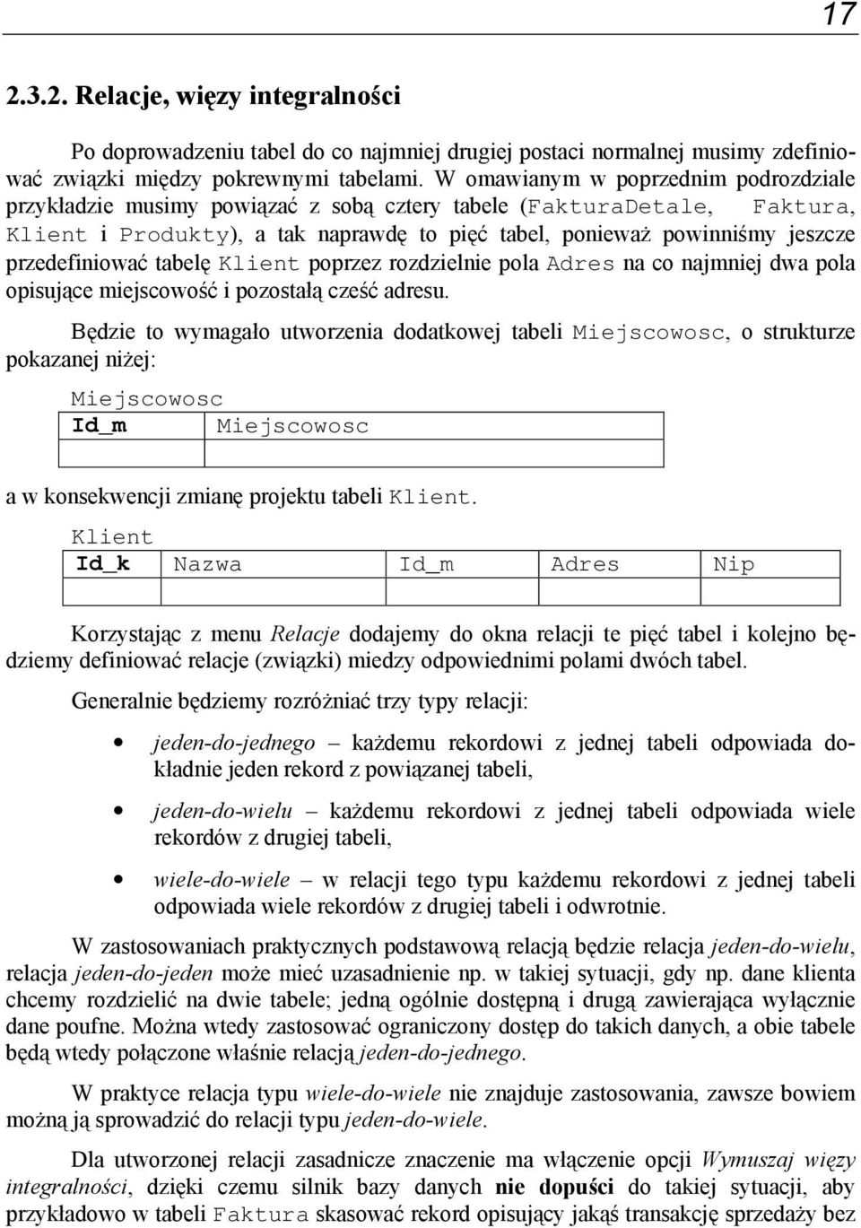 przedefiniować tabelę Klient poprzez rozdzielnie pola Adres na co najmniej dwa pola opisujące miejscowość i pozostałą cześć adresu.