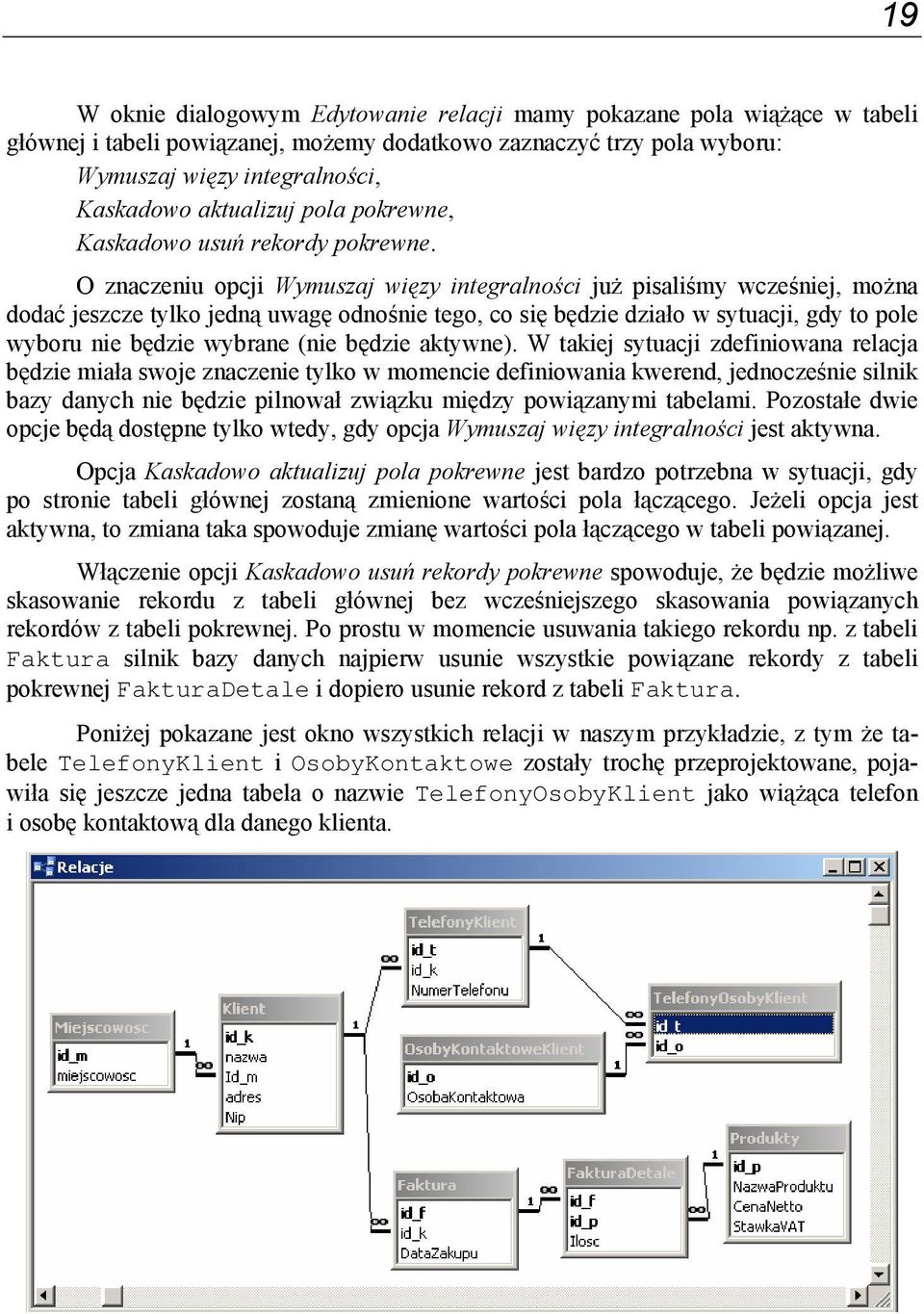 O znaczeniu opcji Wymuszaj więzy integralności już pisaliśmy wcześniej, można dodać jeszcze tylko jedną uwagę odnośnie tego, co się będzie działo w sytuacji, gdy to pole wyboru nie będzie wybrane