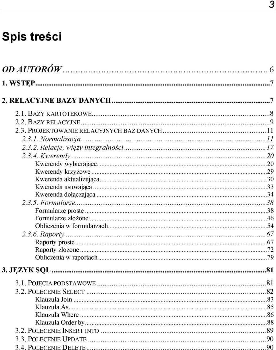 ..38 Formularze złożone...46 Obliczenia w formularzach...54 2.3.6. Raporty...67 Raporty proste...67 Raporty złożone...72 Obliczenia w raportach...79 3. JĘZYK SQL...81 3.1. POJĘCIA PODSTAWOWE...81 3.2. POLECENIE SELECT.