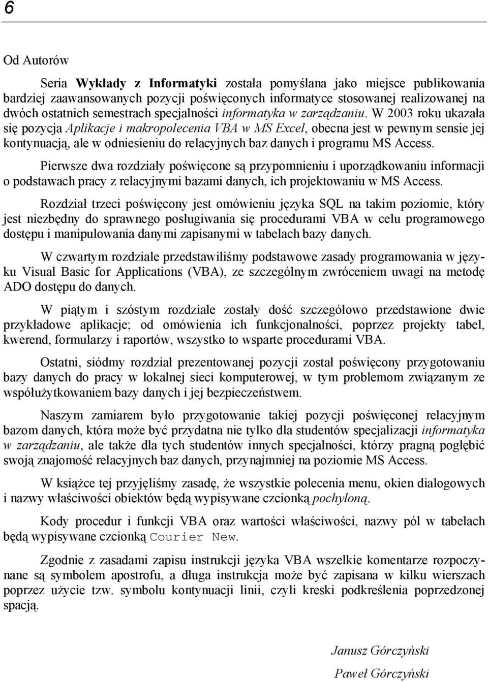 W 2003 roku ukazała się pozycja Aplikacje i makropolecenia VBA w MS Excel, obecna jest w pewnym sensie jej kontynuacją, ale w odniesieniu do relacyjnych baz danych i programu MS Access.