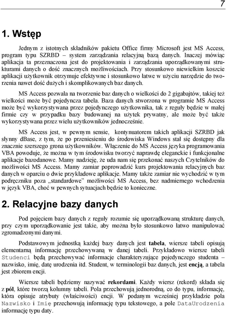 Przy stosunkowo niewielkim koszcie aplikacji użytkownik otrzymuje efektywne i stosunkowo łatwe w użyciu narzędzie do tworzenia nawet dość dużych i skomplikowanych baz danych.