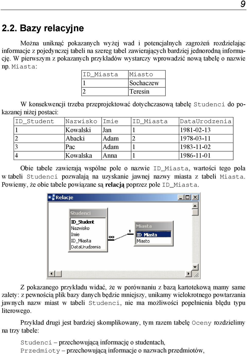 Miasta: ID_Miasta Miasto 1 Sochaczew 2 Teresin W konsekwencji trzeba przeprojektować dotychczasową tabelę Studenci do pokazanej niżej postaci: ID_Student Nazwisko Imie ID_Miasta DataUrodzenia 1