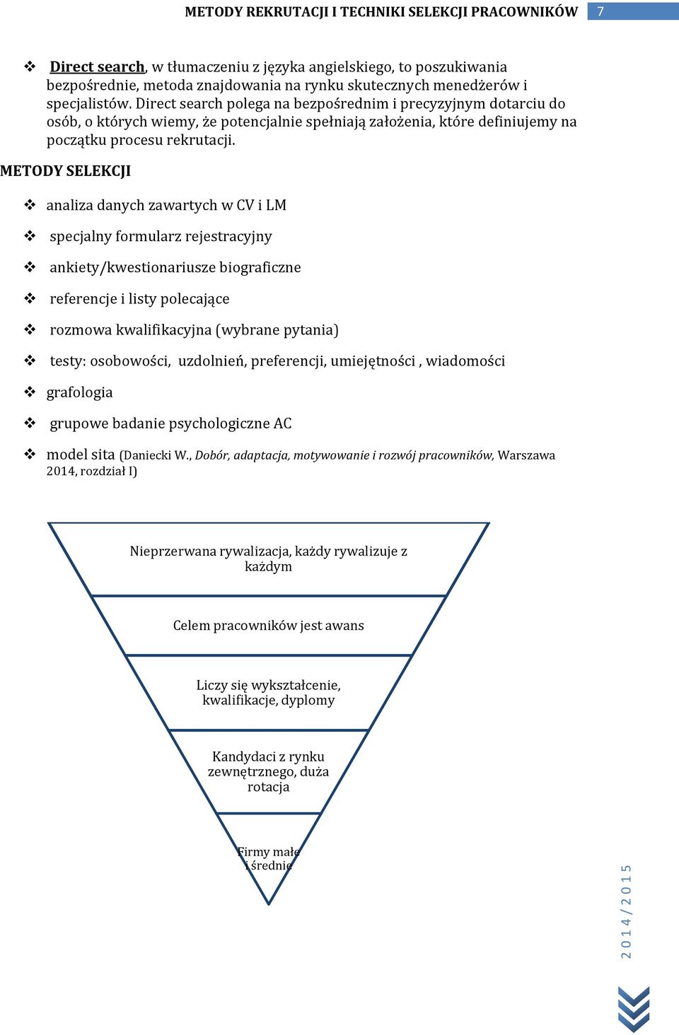 METODY SELEKCJI analiza danych zawartych w CV i LM specjalny formularz rejestracyjny ankiety/kwestionariusze biograficzne referencje i listy polecające rozmowa kwalifikacyjna (wybrane pytania) testy: