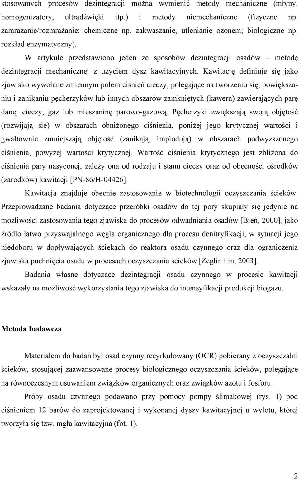 Kawitację definiuje się jako zjawisko wywołane zmiennym polem ciśnień cieczy, polegające na tworzeniu się, powiększaniu i zanikaniu pęcherzyków lub innych obszarów zamkniętych (kawern) zawierających