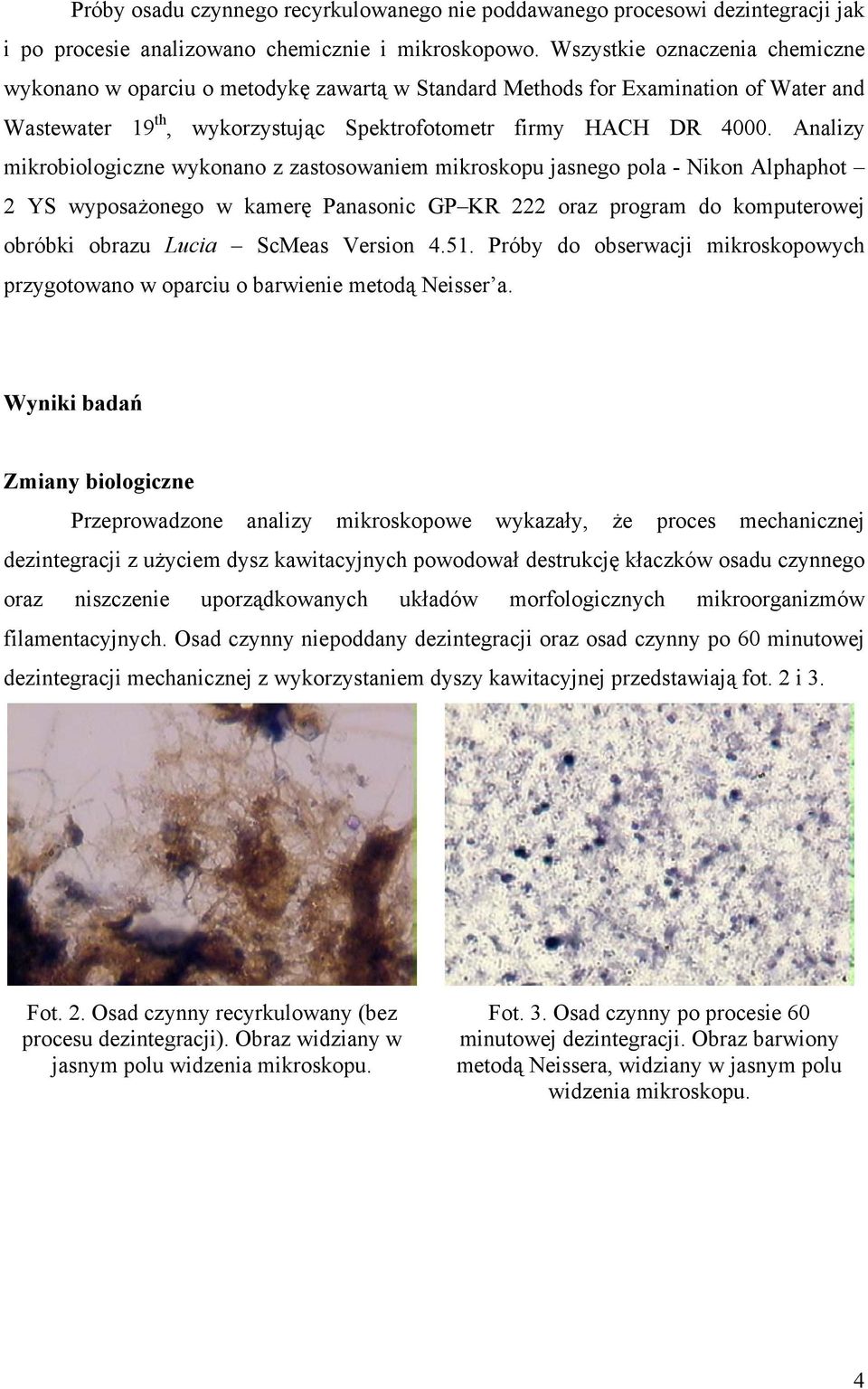 Analizy mikrobiologiczne wykonano z zastosowaniem mikroskopu jasnego pola - Nikon Alphaphot 2 YS wyposażonego w kamerę Panasonic GP KR 222 oraz program do komputerowej obróbki obrazu Lucia ScMeas