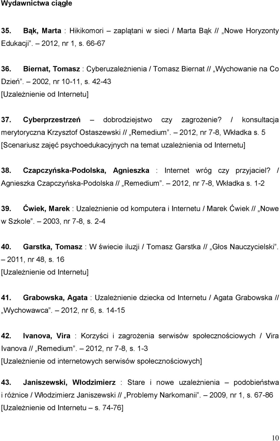 / konsultacja merytoryczna Krzysztof Ostaszewski // Remedium. 2012, nr 7-8, Wkładka s. 5 [Scenariusz zajęć psychoedukacyjnych na temat uzależnienia od Internetu] 38.