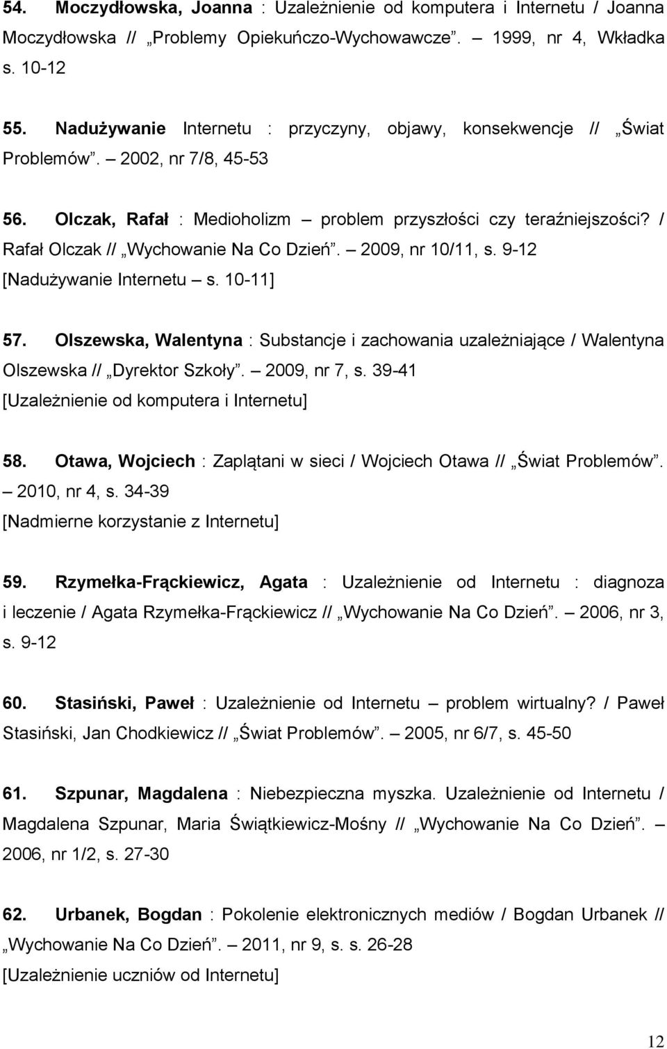 / Rafał Olczak // Wychowanie Na Co Dzień. 2009, nr 10/11, s. 9-12 [Nadużywanie Internetu s. 10-11] 57.