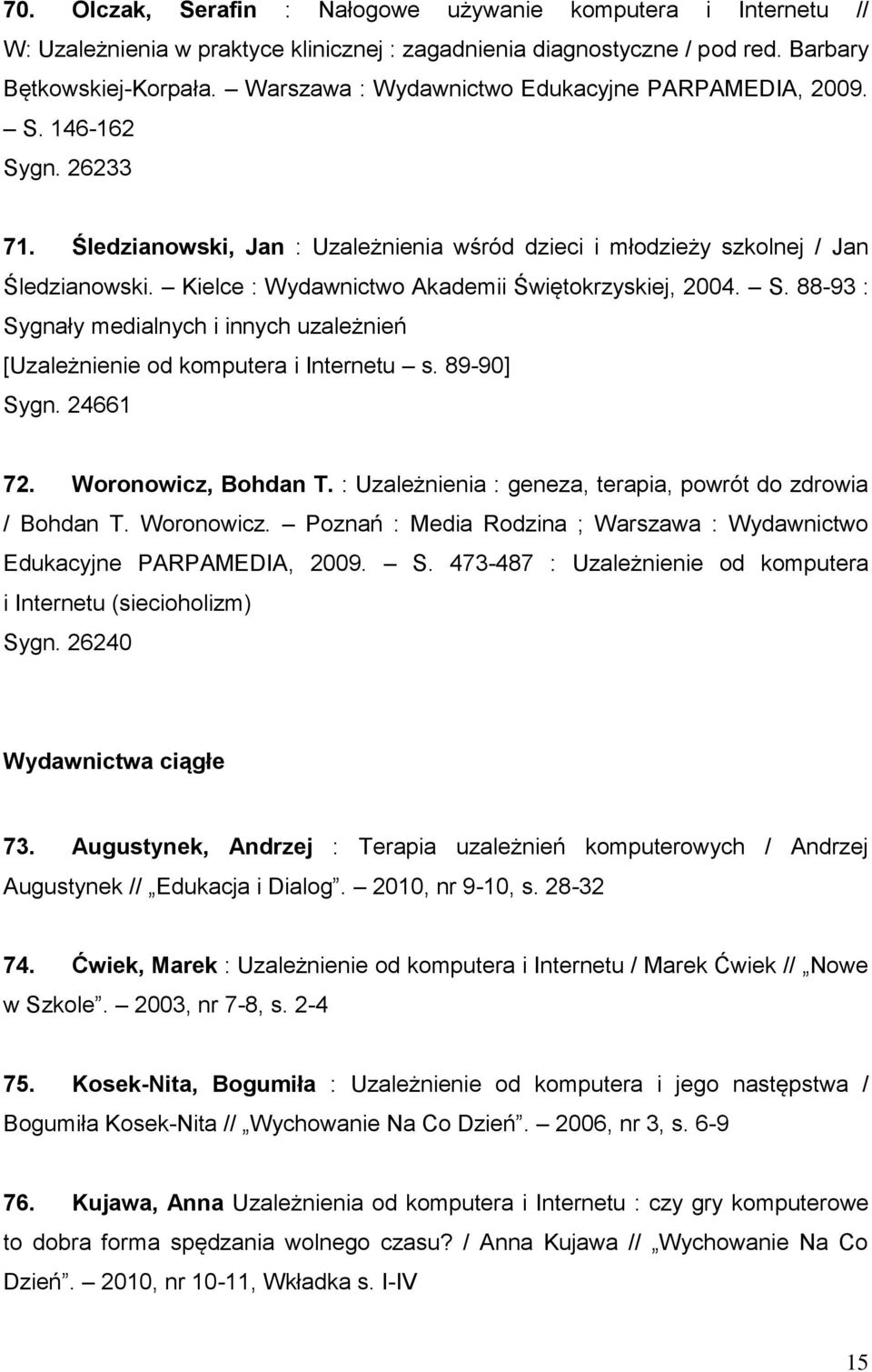 Kielce : Wydawnictwo Akademii Świętokrzyskiej, 2004. S. 88-93 : Sygnały medialnych i innych uzależnień [Uzależnienie od komputera i Internetu s. 89-90] Sygn. 24661 72. Woronowicz, Bohdan T.