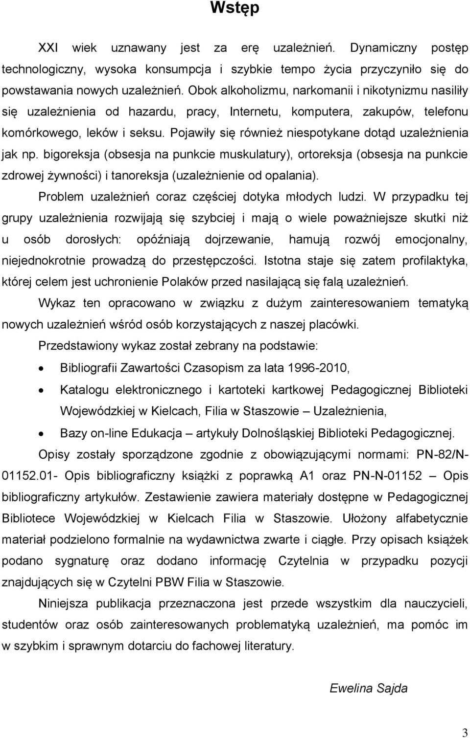 Pojawiły się również niespotykane dotąd uzależnienia jak np. bigoreksja (obsesja na punkcie muskulatury), ortoreksja (obsesja na punkcie zdrowej żywności) i tanoreksja (uzależnienie od opalania).