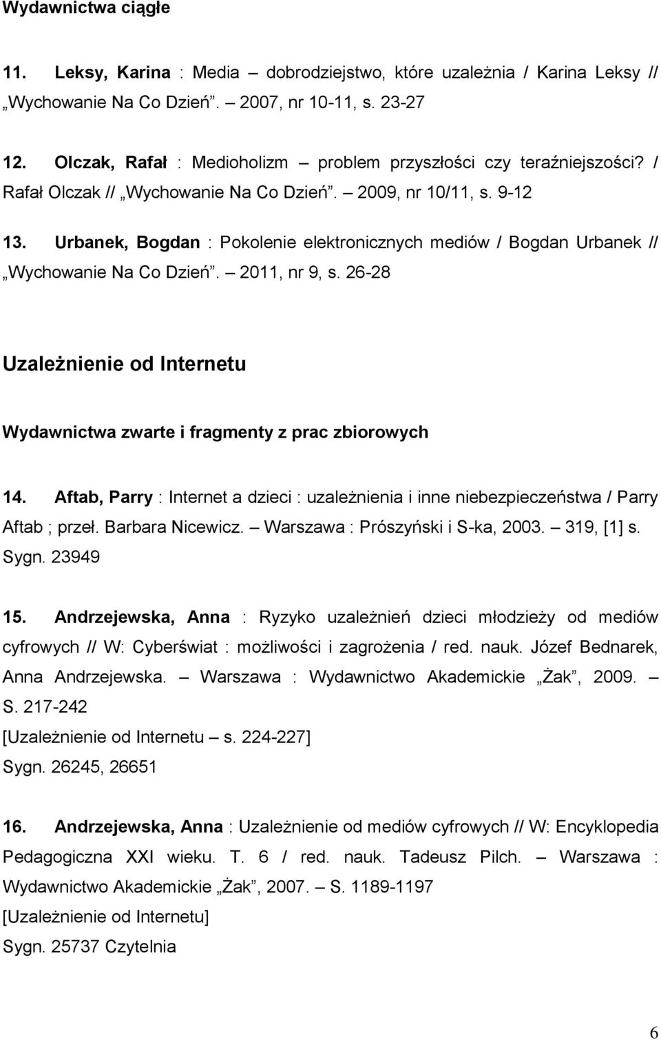 Urbanek, Bogdan : Pokolenie elektronicznych mediów / Bogdan Urbanek // Wychowanie Na Co Dzień. 2011, nr 9, s. 26-28 Uzależnienie od Internetu Wydawnictwa zwarte i fragmenty z prac zbiorowych 14.