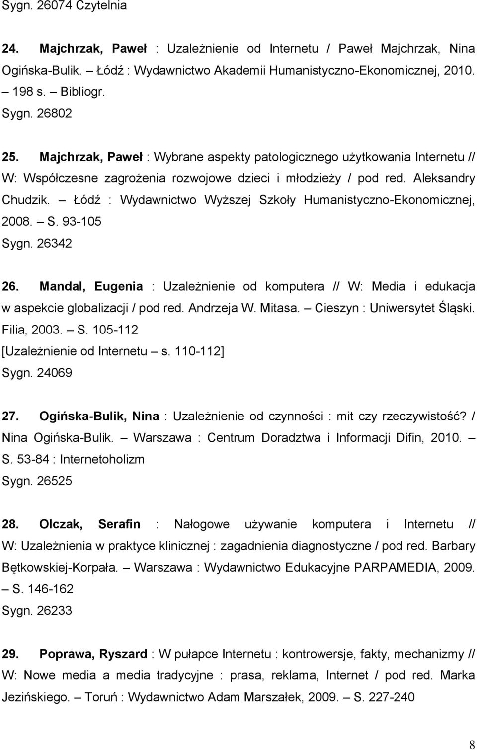 Łódź : Wydawnictwo Wyższej Szkoły Humanistyczno-Ekonomicznej, 2008. S. 93-105 Sygn. 26342 26. Mandal, Eugenia : Uzależnienie od komputera // W: Media i edukacja w aspekcie globalizacji / pod red.