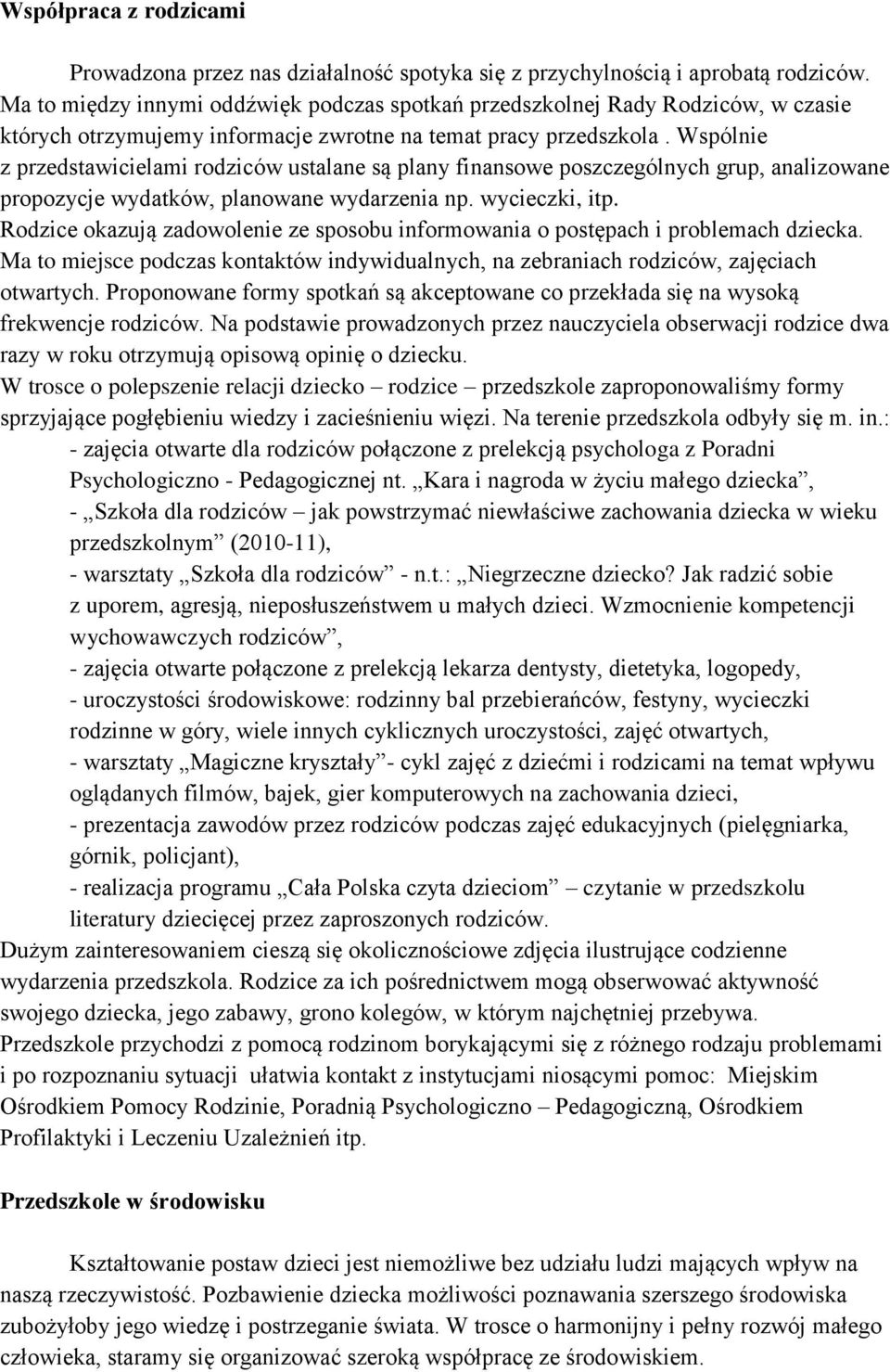 Wspólnie z przedstawicielami rodziców ustalane są plany finansowe poszczególnych grup, analizowane propozycje wydatków, planowane wydarzenia np. wycieczki, itp.