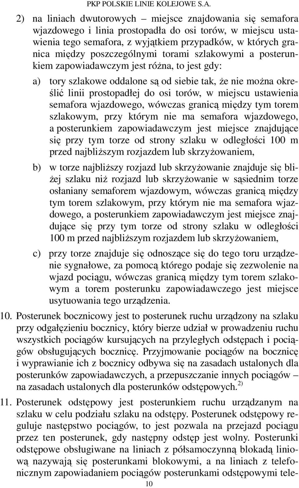 ustawienia semafora wjazdowego, wówczas granicą między tym torem szlakowym, przy którym nie ma semafora wjazdowego, a posterunkiem zapowiadawczym jest miejsce znajdujące się przy tym torze od strony