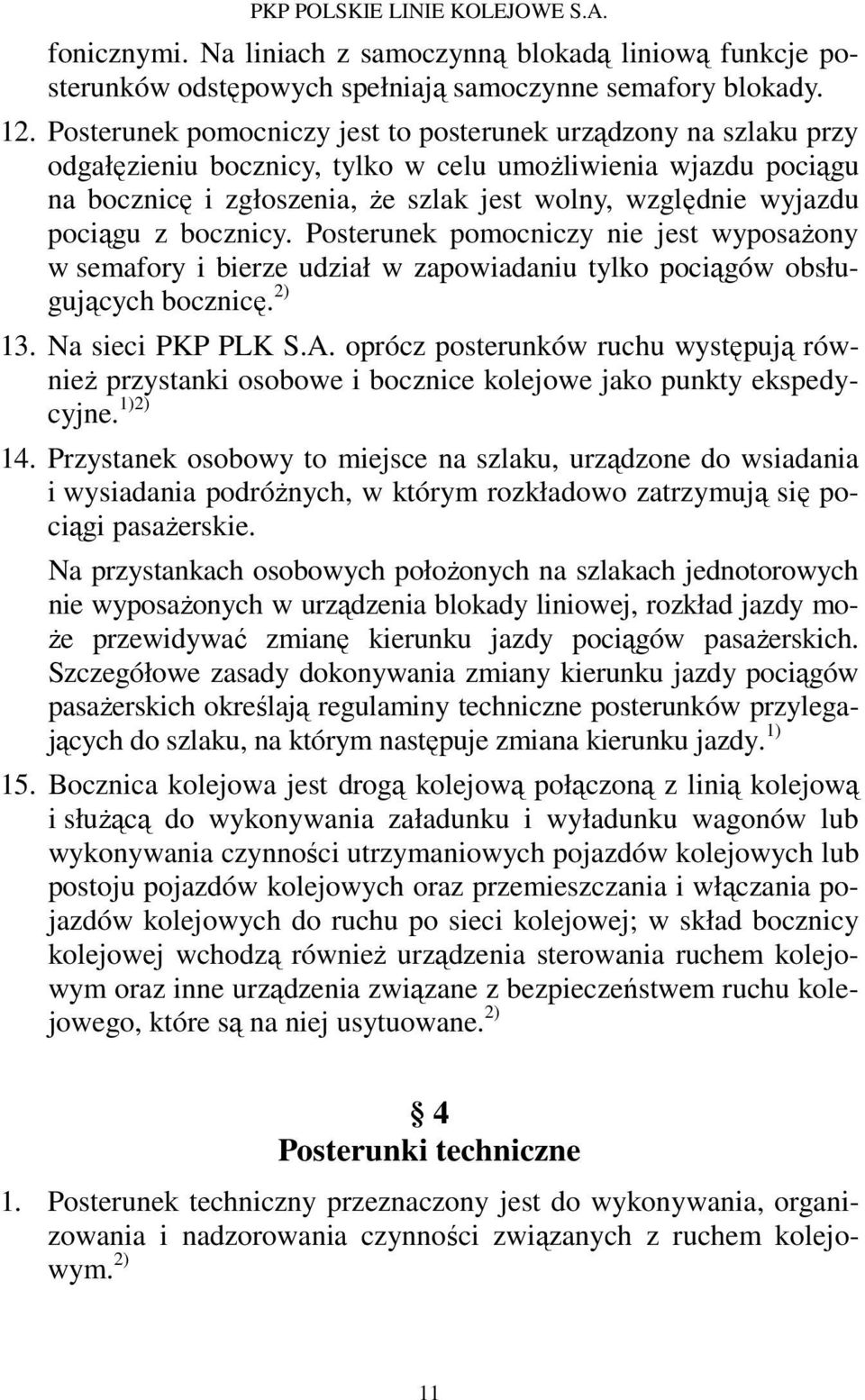 pociągu z bocznicy. Posterunek pomocniczy nie jest wyposażony w semafory i bierze udział w zapowiadaniu tylko pociągów obsługujących bocznicę. 2) 13. Na sieci PKP PLK S.A.