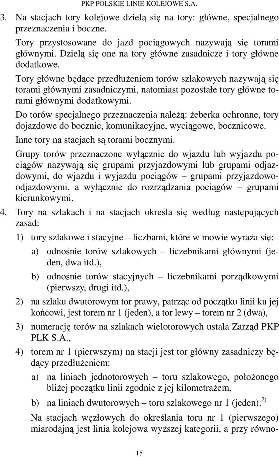 Tory główne będące przedłużeniem torów szlakowych nazywają się torami głównymi zasadniczymi, natomiast pozostałe tory główne torami głównymi dodatkowymi.