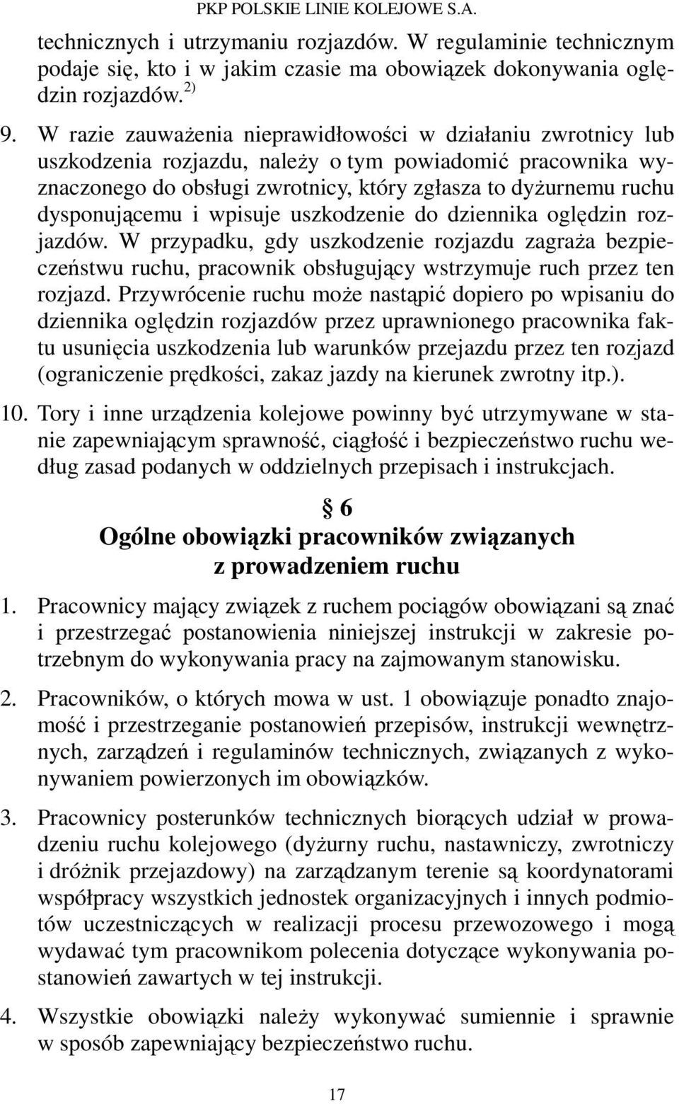 dysponującemu i wpisuje uszkodzenie do dziennika oględzin rozjazdów. W przypadku, gdy uszkodzenie rozjazdu zagraża bezpieczeństwu ruchu, pracownik obsługujący wstrzymuje ruch przez ten rozjazd.