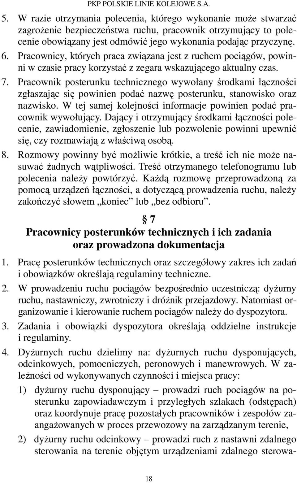 Pracownik posterunku technicznego wywołany środkami łączności zgłaszając się powinien podać nazwę posterunku, stanowisko oraz nazwisko.