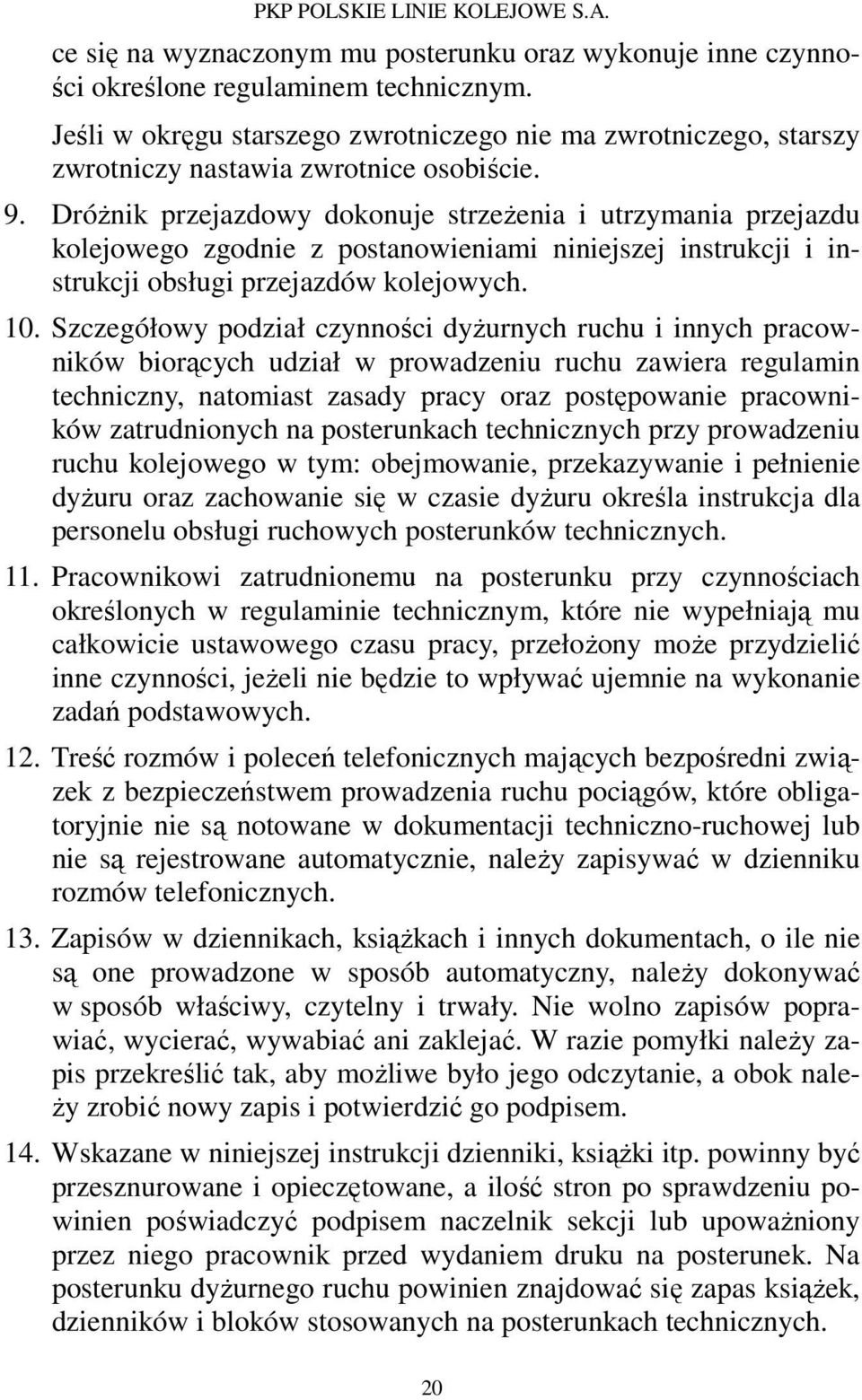 Dróżnik przejazdowy dokonuje strzeżenia i utrzymania przejazdu kolejowego zgodnie z postanowieniami niniejszej instrukcji i instrukcji obsługi przejazdów kolejowych. 10.