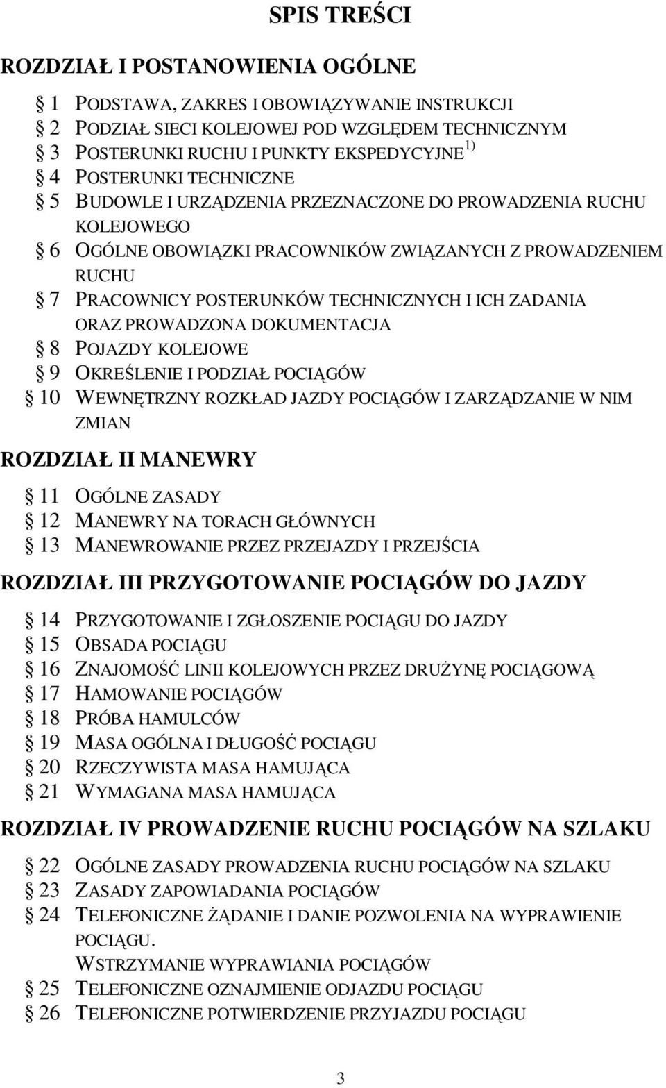 PROWADZONA DOKUMENTACJA 8 POJAZDY KOLEJOWE 9 OKREŚLENIE I PODZIAŁ POCIĄGÓW 10 WEWNĘTRZNY ROZKŁAD JAZDY POCIĄGÓW I ZARZĄDZANIE W NIM ZMIAN ROZDZIAŁ II MANEWRY 11 OGÓLNE ZASADY 12 MANEWRY NA TORACH