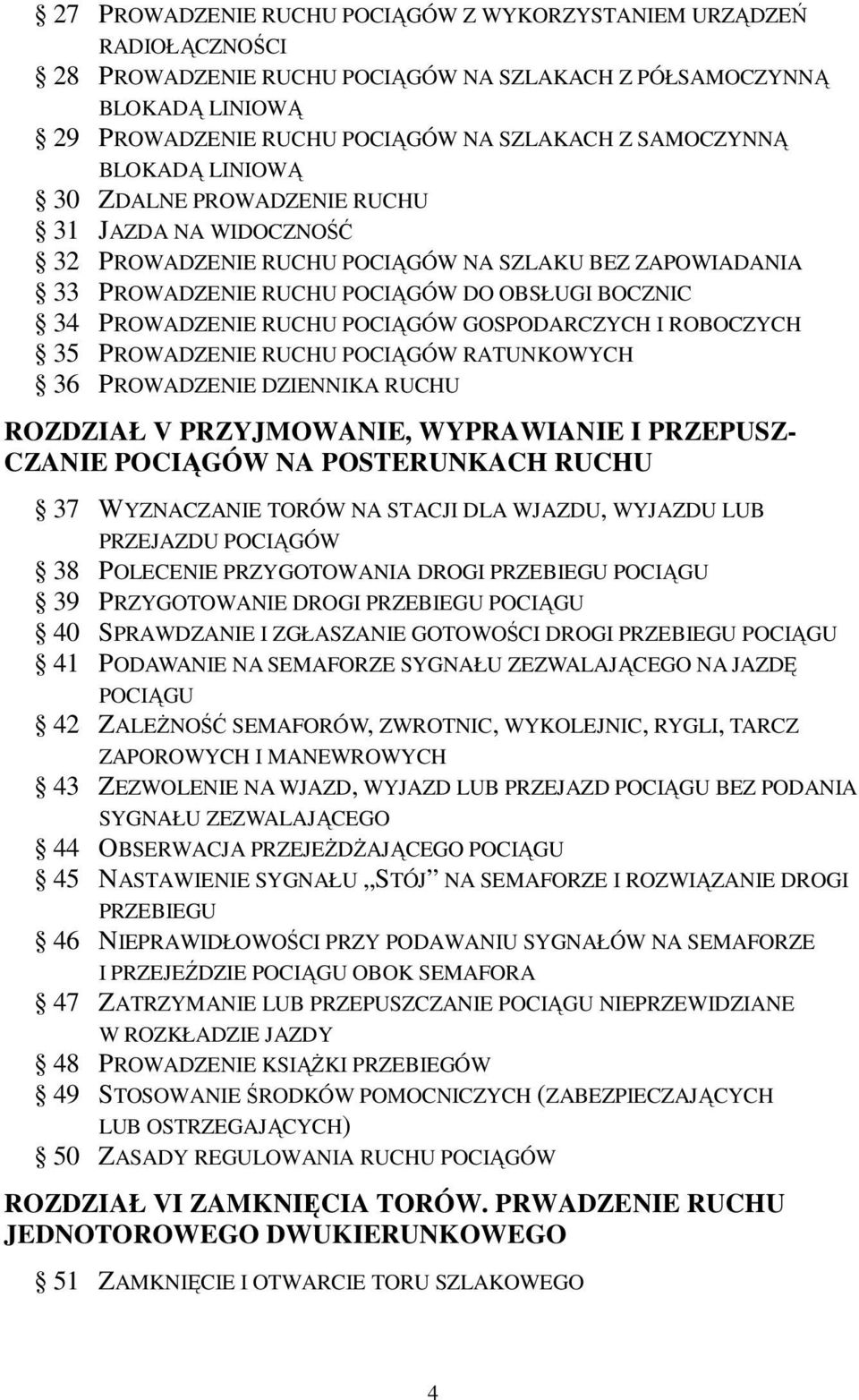 POCIĄGÓW GOSPODARCZYCH I ROBOCZYCH 35 PROWADZENIE RUCHU POCIĄGÓW RATUNKOWYCH 36 PROWADZENIE DZIENNIKA RUCHU ROZDZIAŁ V PRZYJMOWANIE, WYPRAWIANIE I PRZEPUSZ- CZANIE POCIĄGÓW NA POSTERUNKACH RUCHU 37