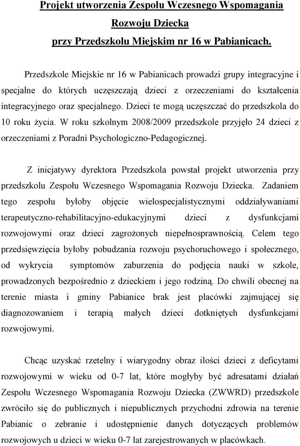 Dzieci te mogą uczęszczać do przedszkola do 10 roku życia. W roku szkolnym 2008/2009 przedszkole przyjęło 24 dzieci z orzeczeniami z Poradni Psychologiczno-Pedagogicznej.