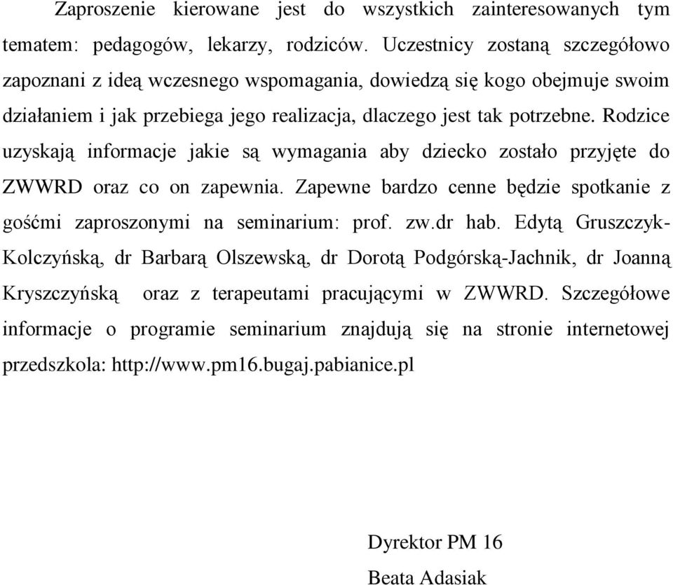 Rodzice uzyskają informacje jakie są wymagania aby dziecko zostało przyjęte do ZWWRD oraz co on zapewnia. Zapewne bardzo cenne będzie spotkanie z gośćmi zaproszonymi na seminarium: prof. zw.