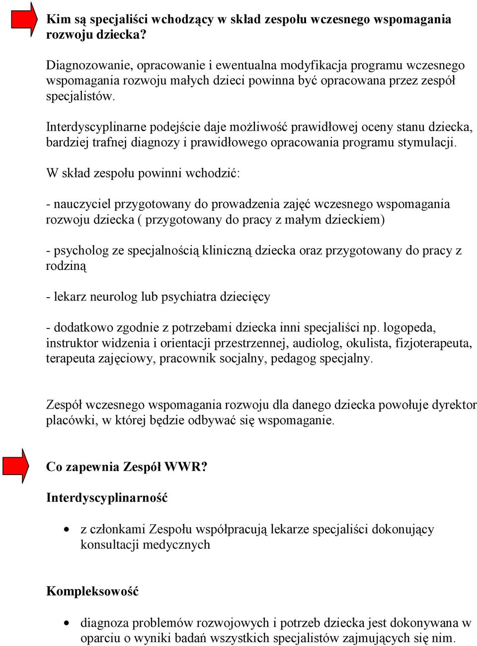 Interdyscyplinarne podejście daje możliwość prawidłowej oceny stanu dziecka, bardziej trafnej diagnozy i prawidłowego opracowania programu stymulacji.