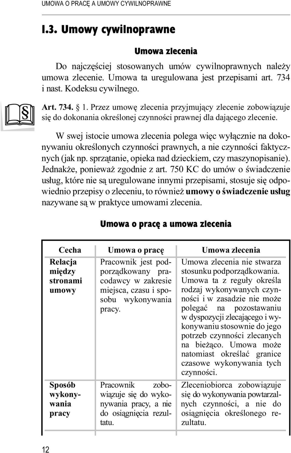 W swej istocie umowa zlecenia polega więc wyłącznie na dokonywaniu określonych czynności prawnych, a nie czynności faktycznych (jak np. sprzątanie, opieka nad dzieckiem, czy maszynopisanie).